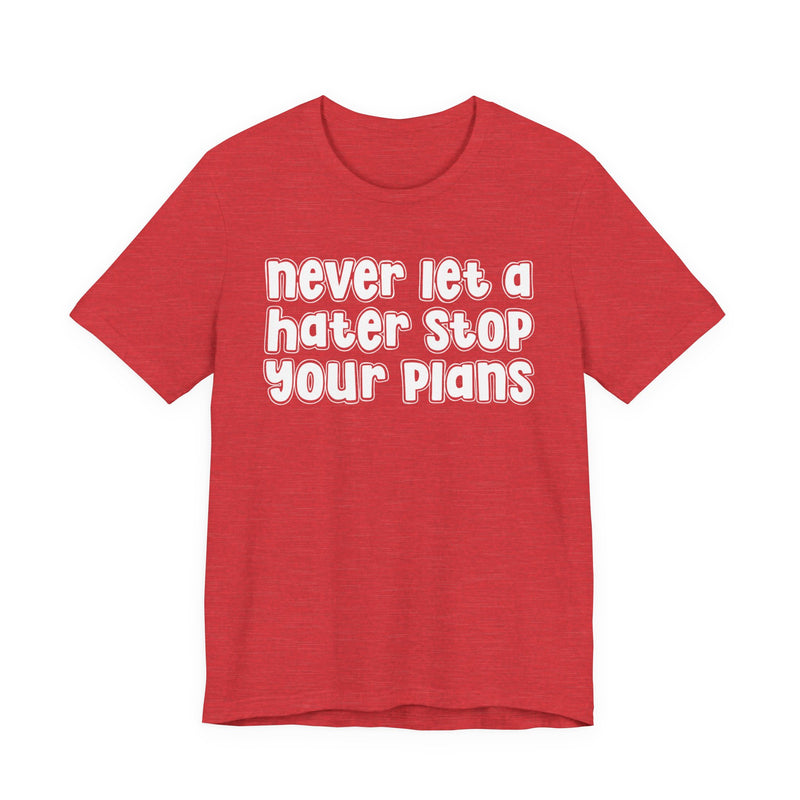 Never Let A Hater Stop Your Plans － Street Motivational T-shirt