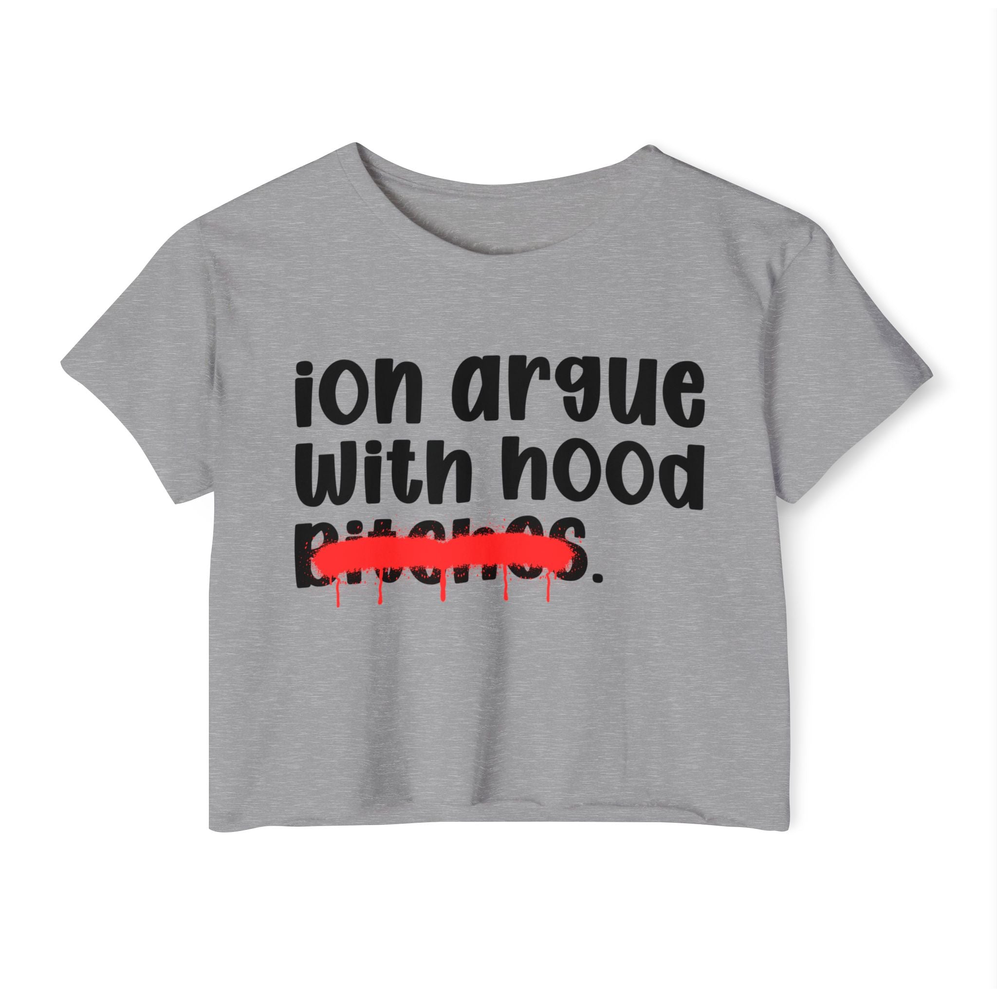 ION (I Don't) Argue With Hood Bitches - Funny Sassy Statement Crop Top