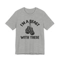I'm A Beast With These - Funny Boxing MMA Fighter T-Shirt