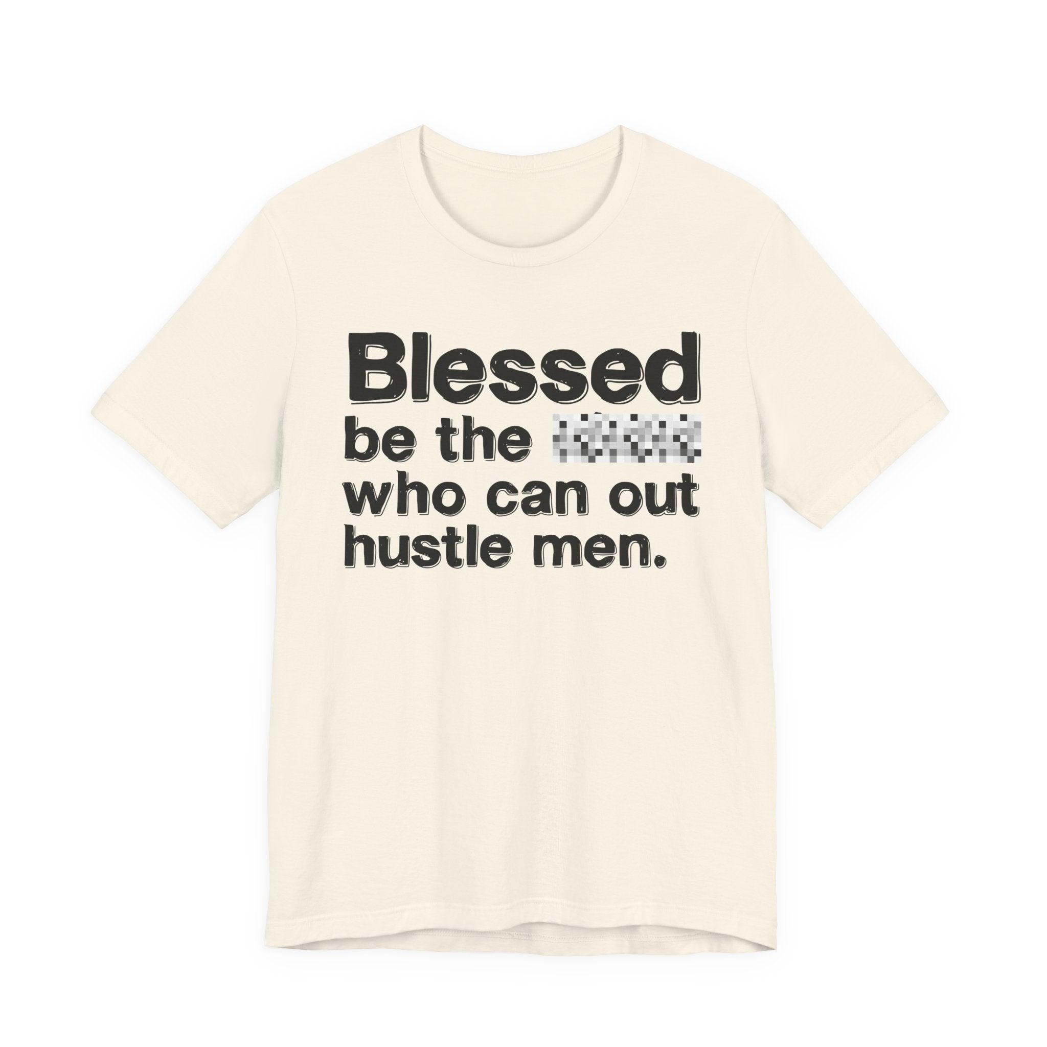 Blessed Be The Bitch Who Can Out Hustle Men — Funny Inspirational T-Shirt