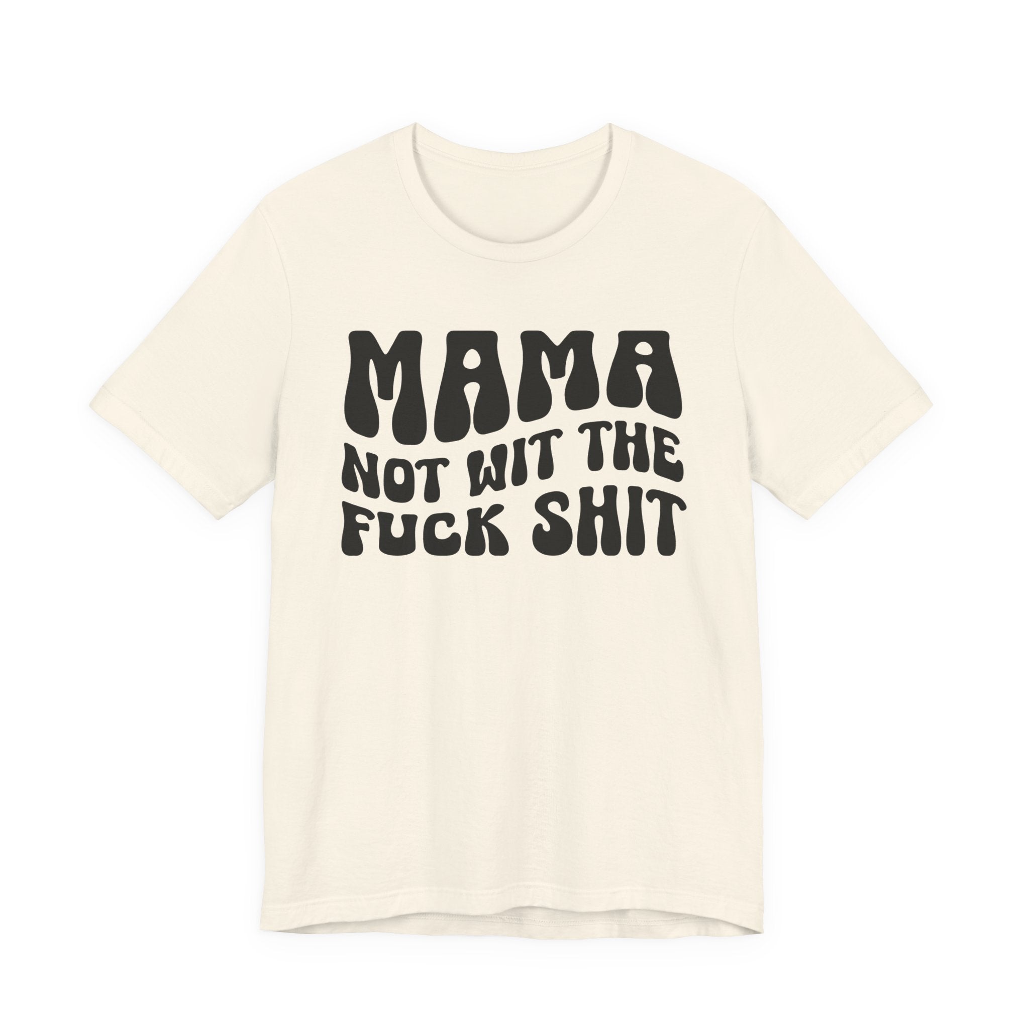 Mama Not Wit The Fuck Shit T-shirt (solid print)