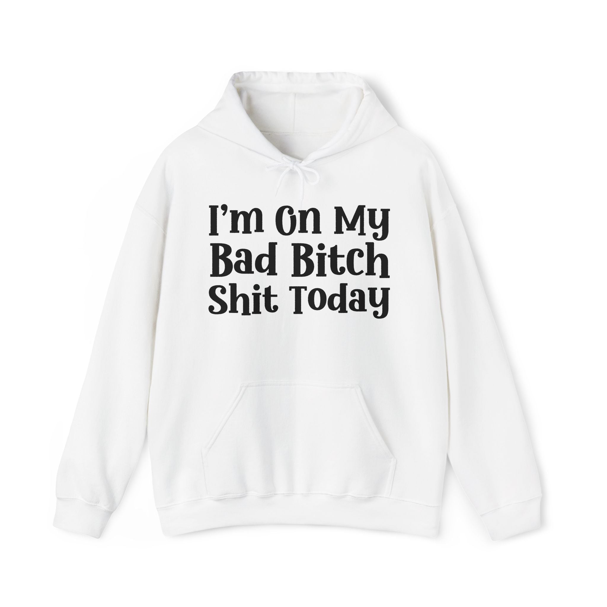 I'm On My Bad Bitch Shit Today -  Hoodie