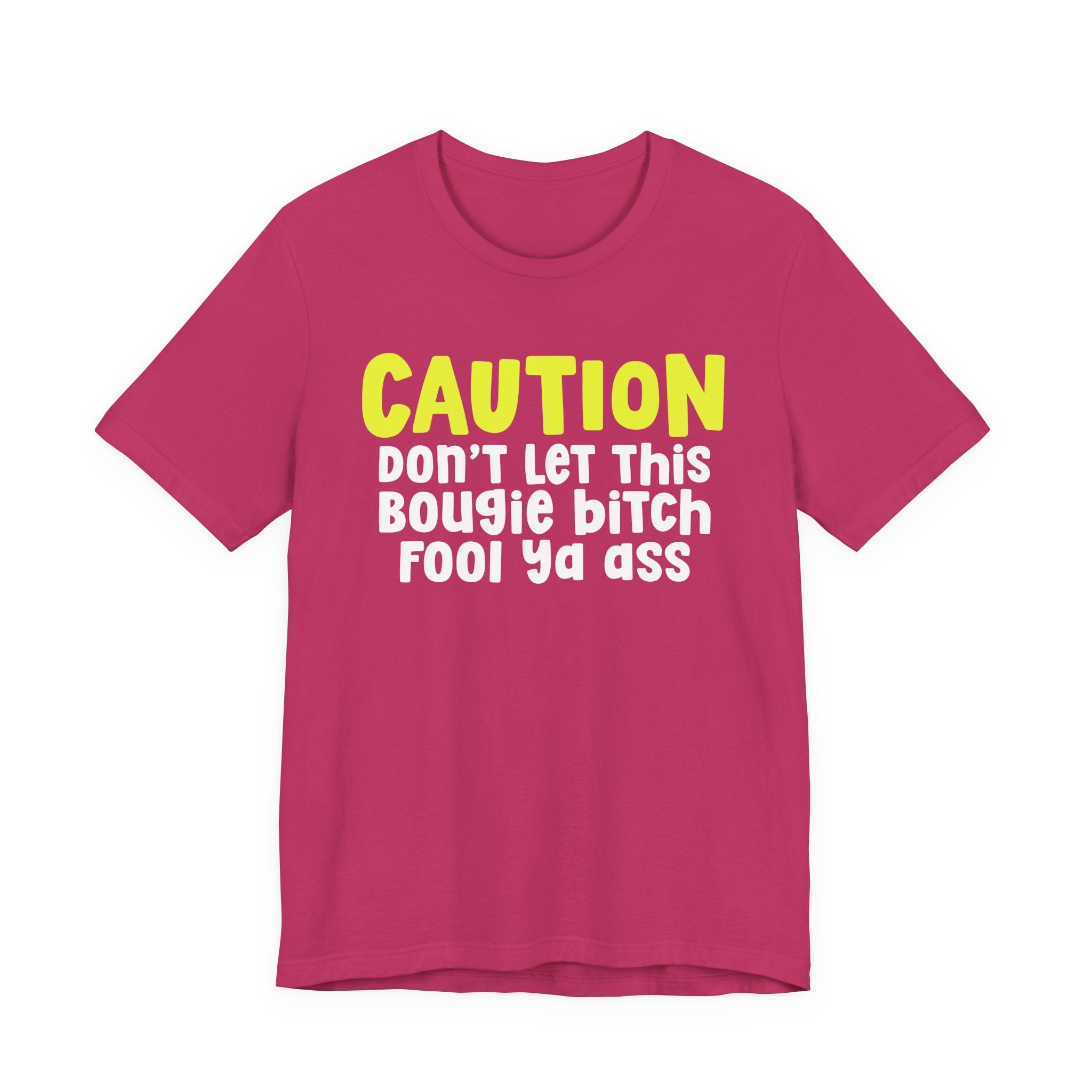 Caution Don't Let This Bougie Bitch Fool Ya Ass — Sassy Warning Statement T-shirt