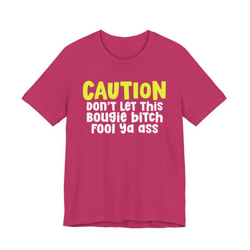 Caution Don't Let This Bougie Bitch Fool Ya Ass — Sassy Warning Statement T-shirt