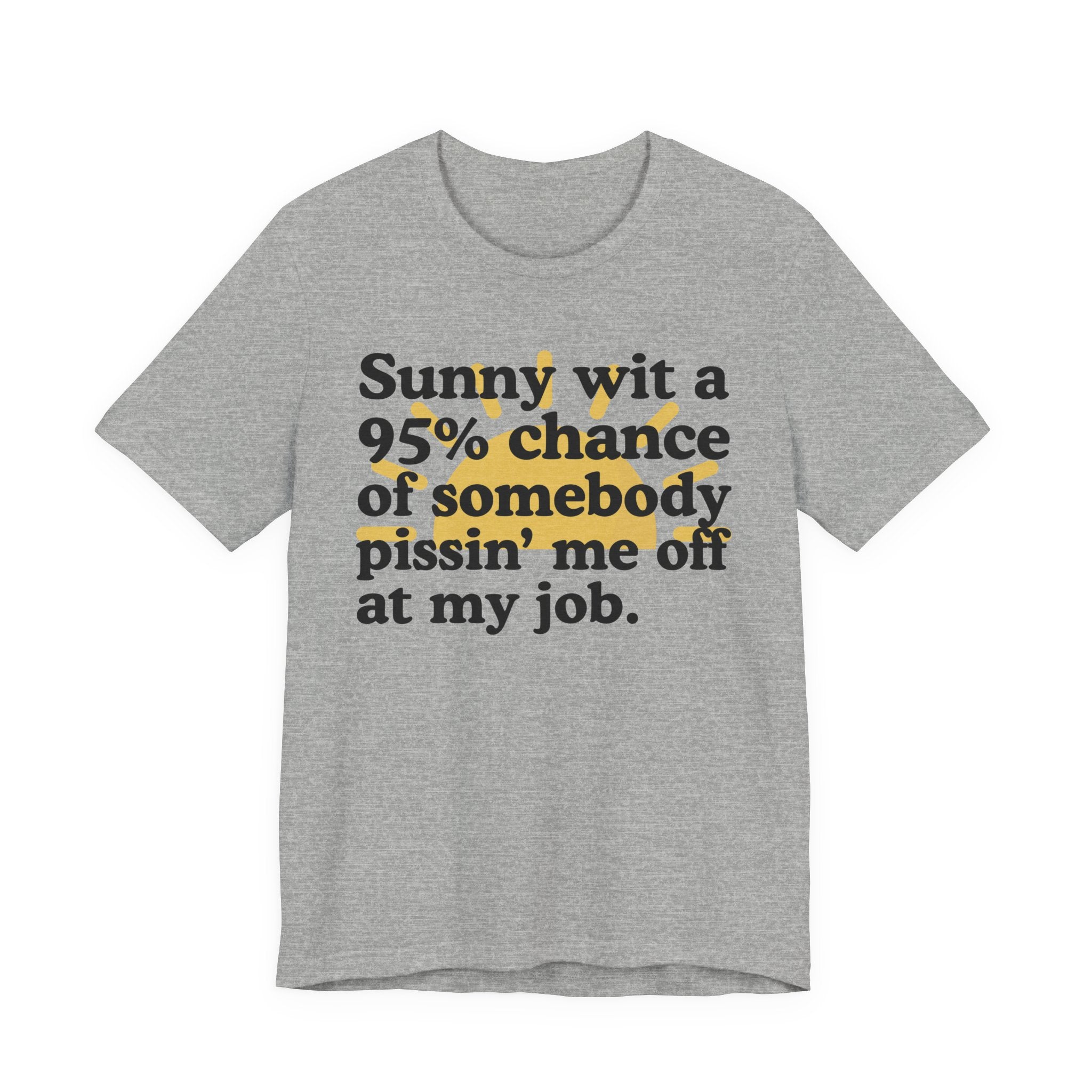Sunny Wit A 95% Chance Of Somebody Pissin' Me Off  At My Job - Funny Statement T-Shirt