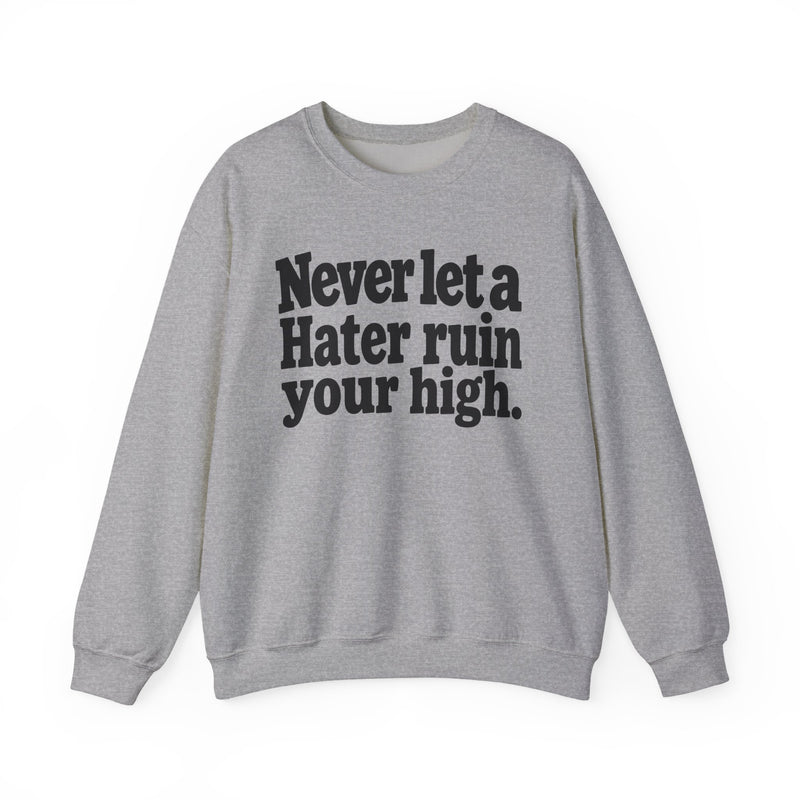 Never Let a Hater Ruin Your High -  Sarcastic Statement Sweatshirt