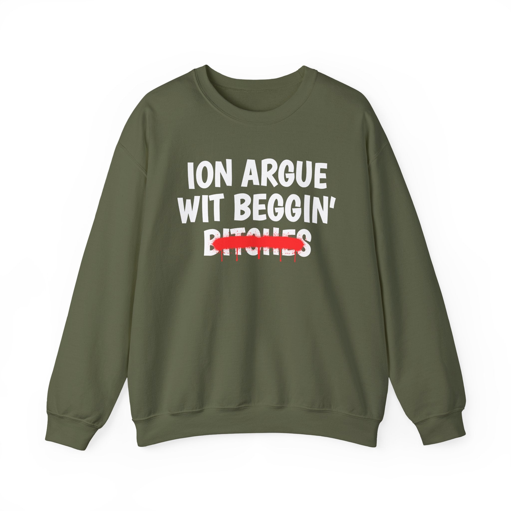 ION (I Don't) Argue Wit Beggin' Bitches — Funny Statement Sweatshirt