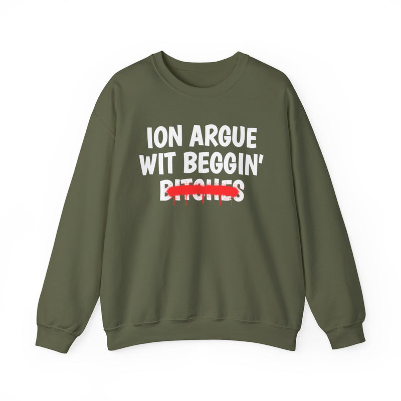 Military Green sweatshirt with white "ION ARGUE WIT BEGGIN' BITCHES." chest print, red spray-paint strike-through over the last line, front flat-lay view.