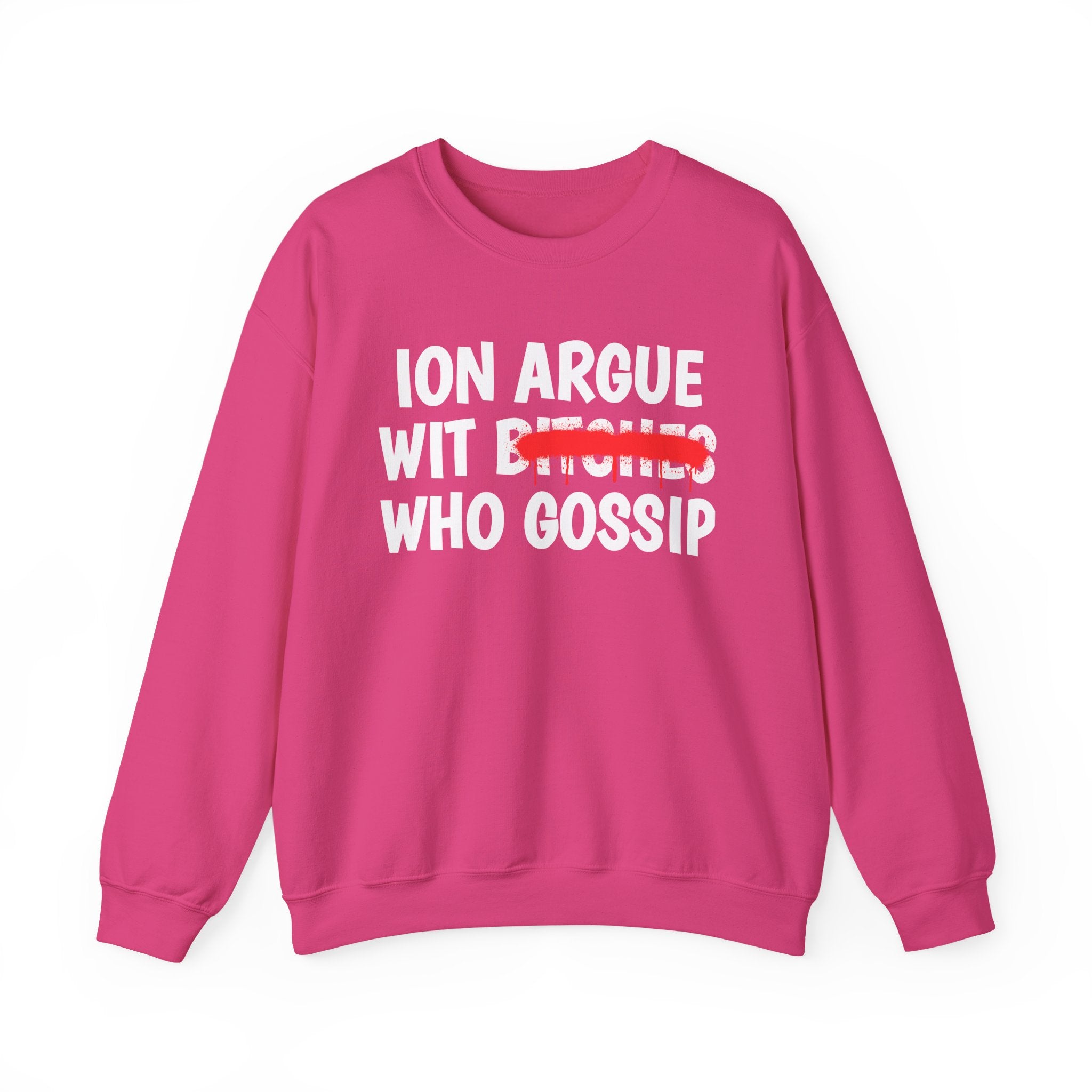 ION (I Don't) Argue Wit  Bitches Who Gossip — Funny Statement Sweatshirt