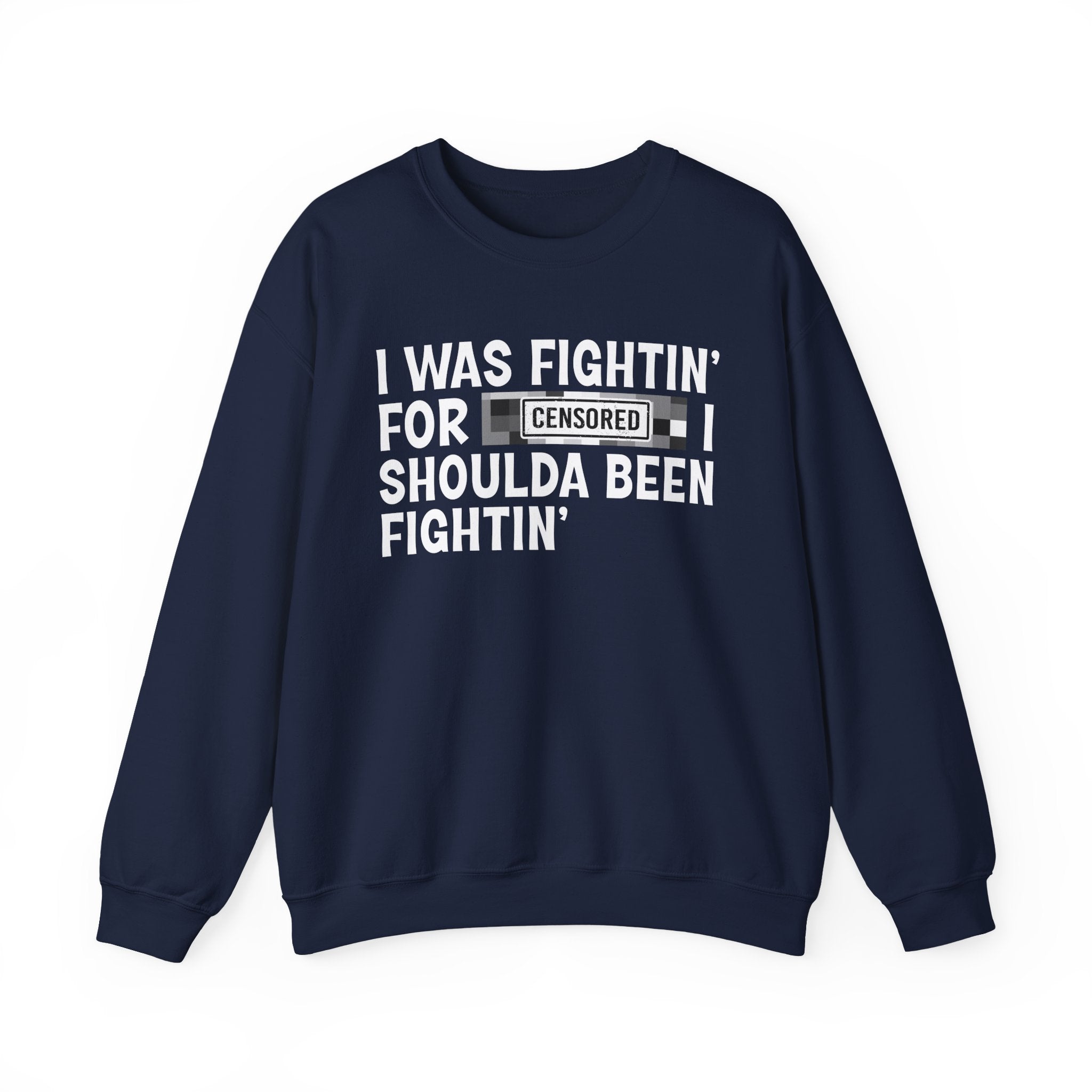I Was Fightin' For Censored [Bitch] I Shoulda Been Fightin'- Funny Scary Quote Sweatshirt