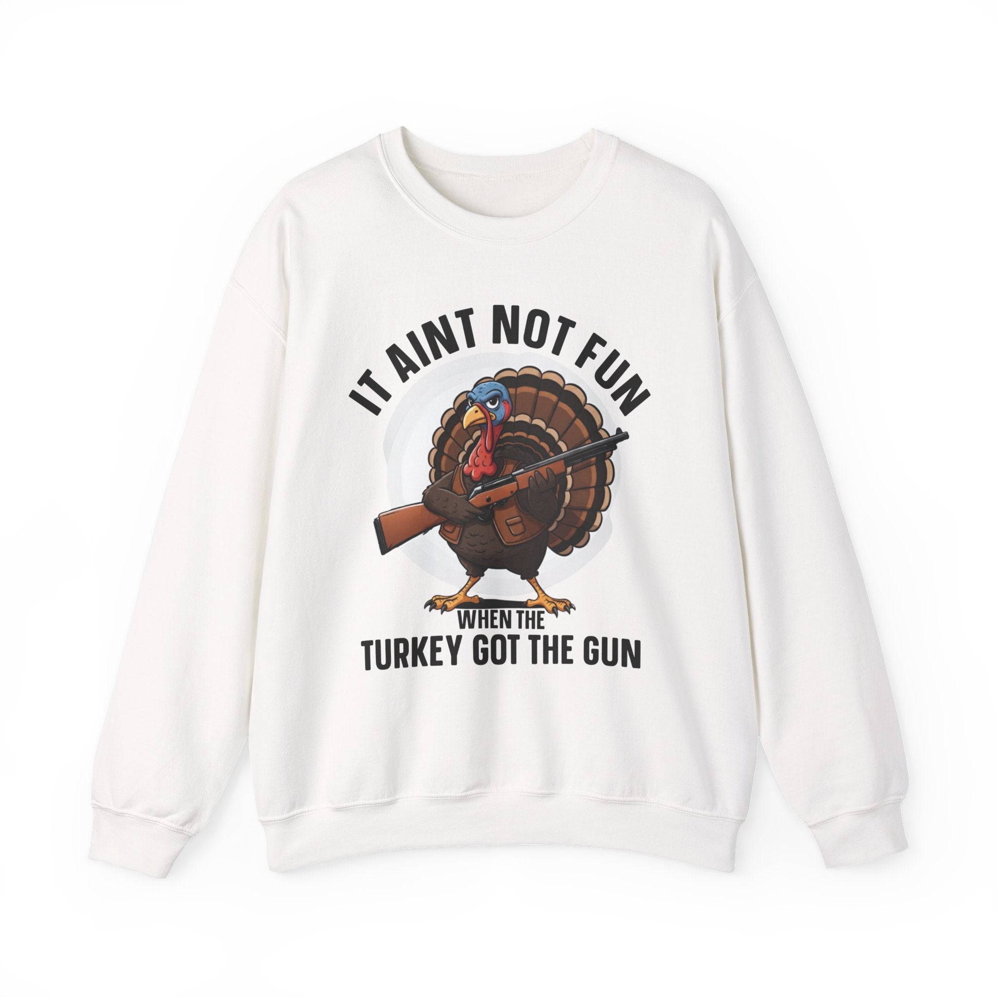 It Aint Not Fun When The Turkey Got The Gun (Fun) — Sweatshirt