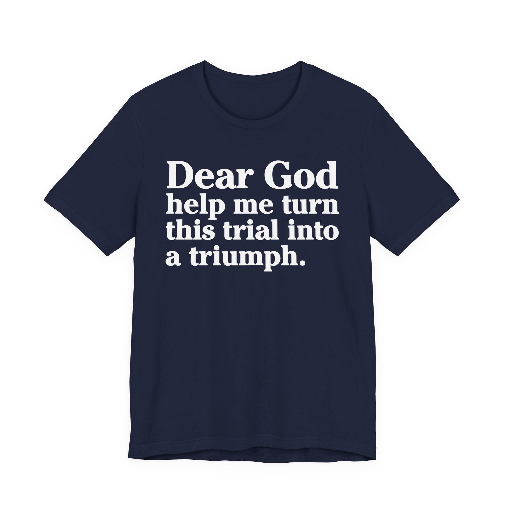 Dear God Help Me Turn This Trial Into A Triumph - Positive Christian T-Shirt