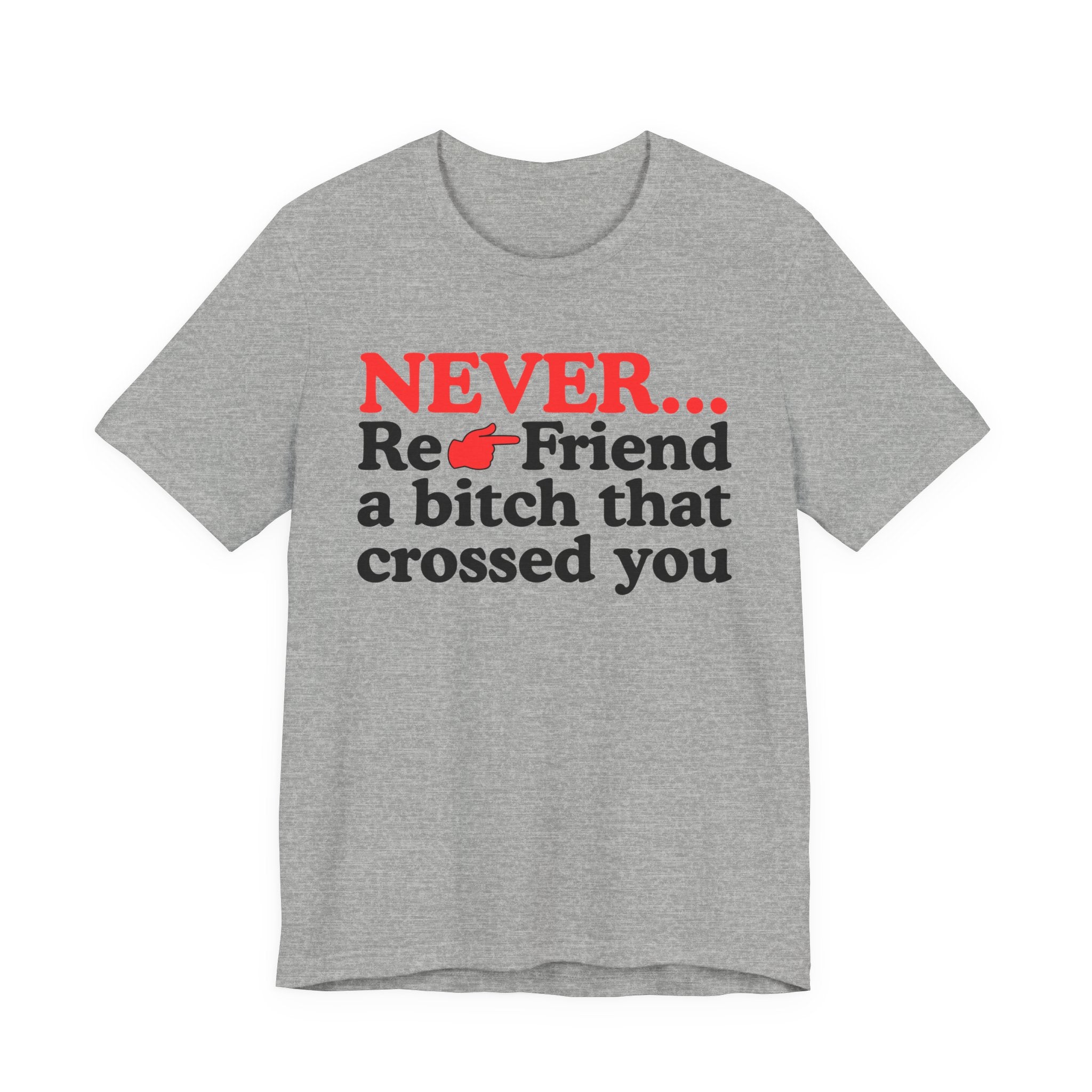 Never Re-Friend A Bitch That Crossed You  —  Reality Check Statement T-shirt