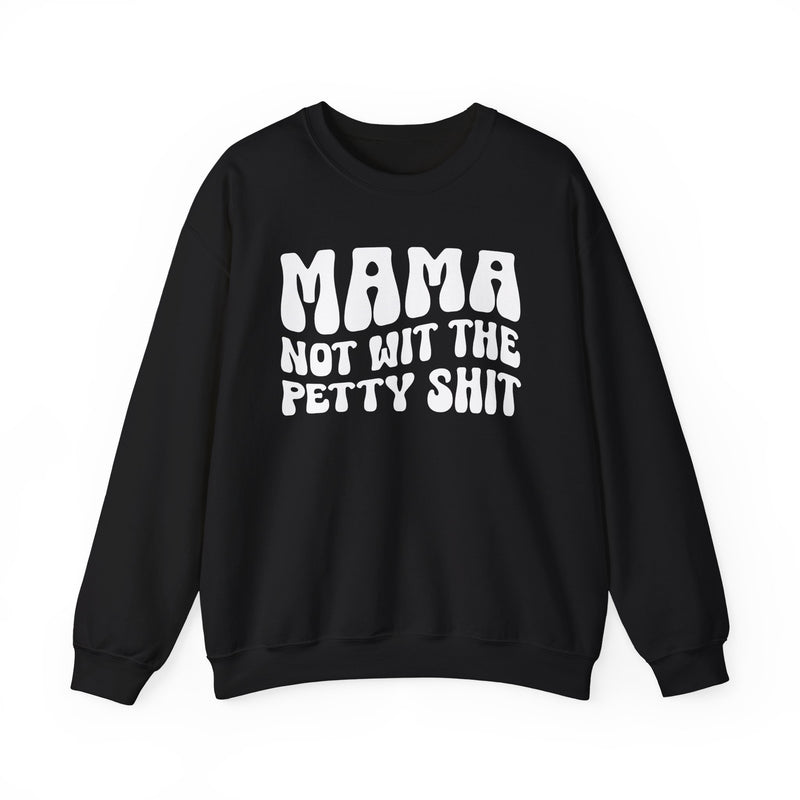 Mama Not Wit The Petty Sweatshirt (solid print)