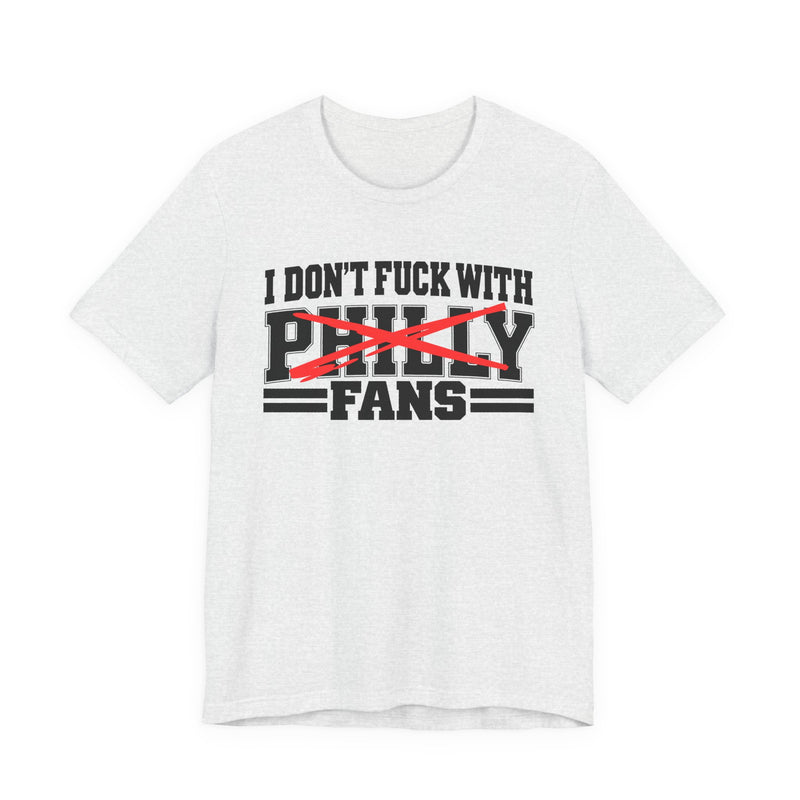 I Don't Fuck With Philly Fans — T-Shirt front view: I DON'T FUCK WITH PHILLY FANS in bold statement lettering. Street Talk Designs sports statement apparel.