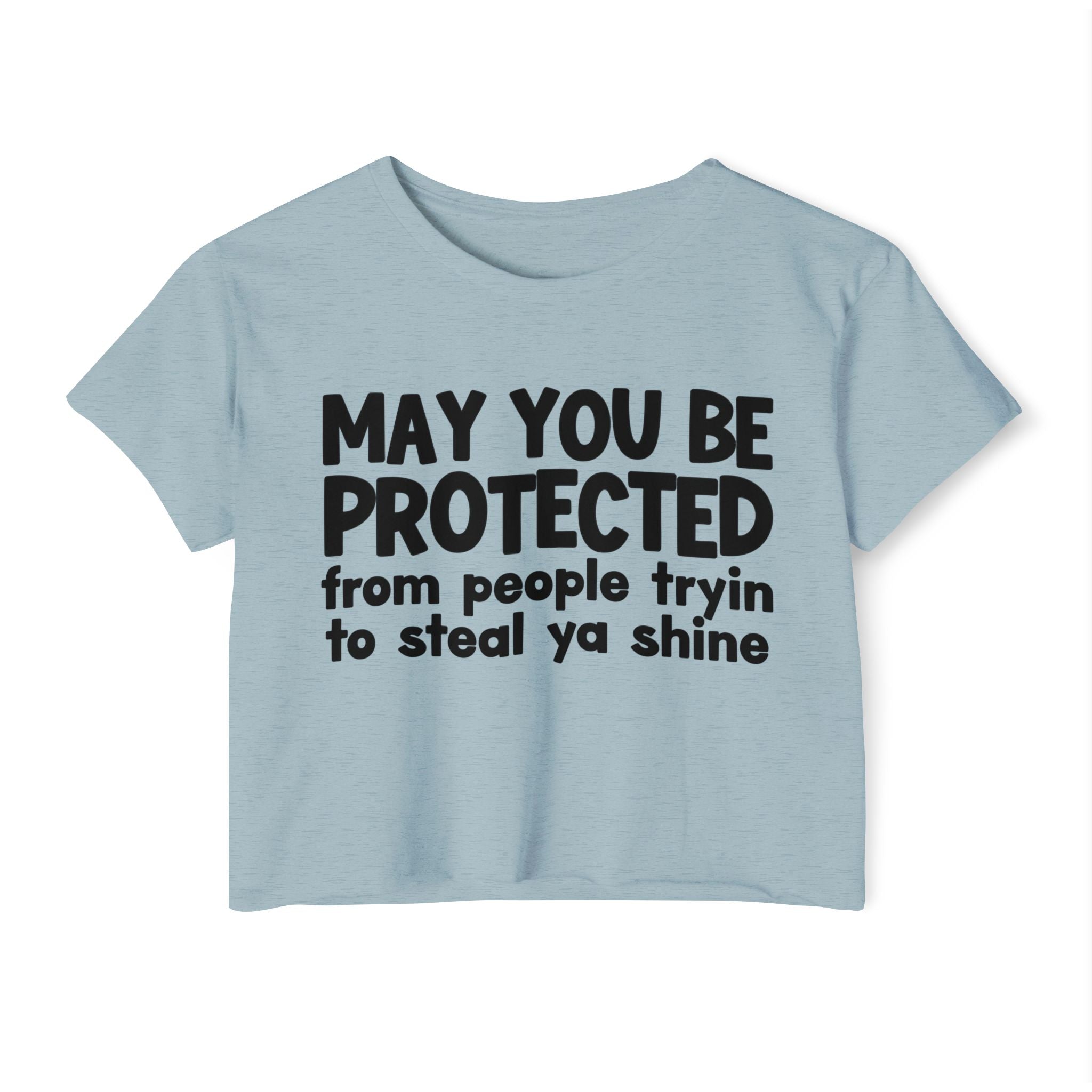 May You Be Protected From People Tryin To Steal Ya Shine - Inspirational Quote Crop Top