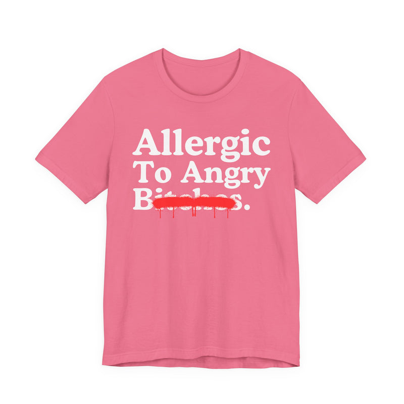 Allergic To Angry Bitches — Sarcastic Sassy Statement T-Shirt