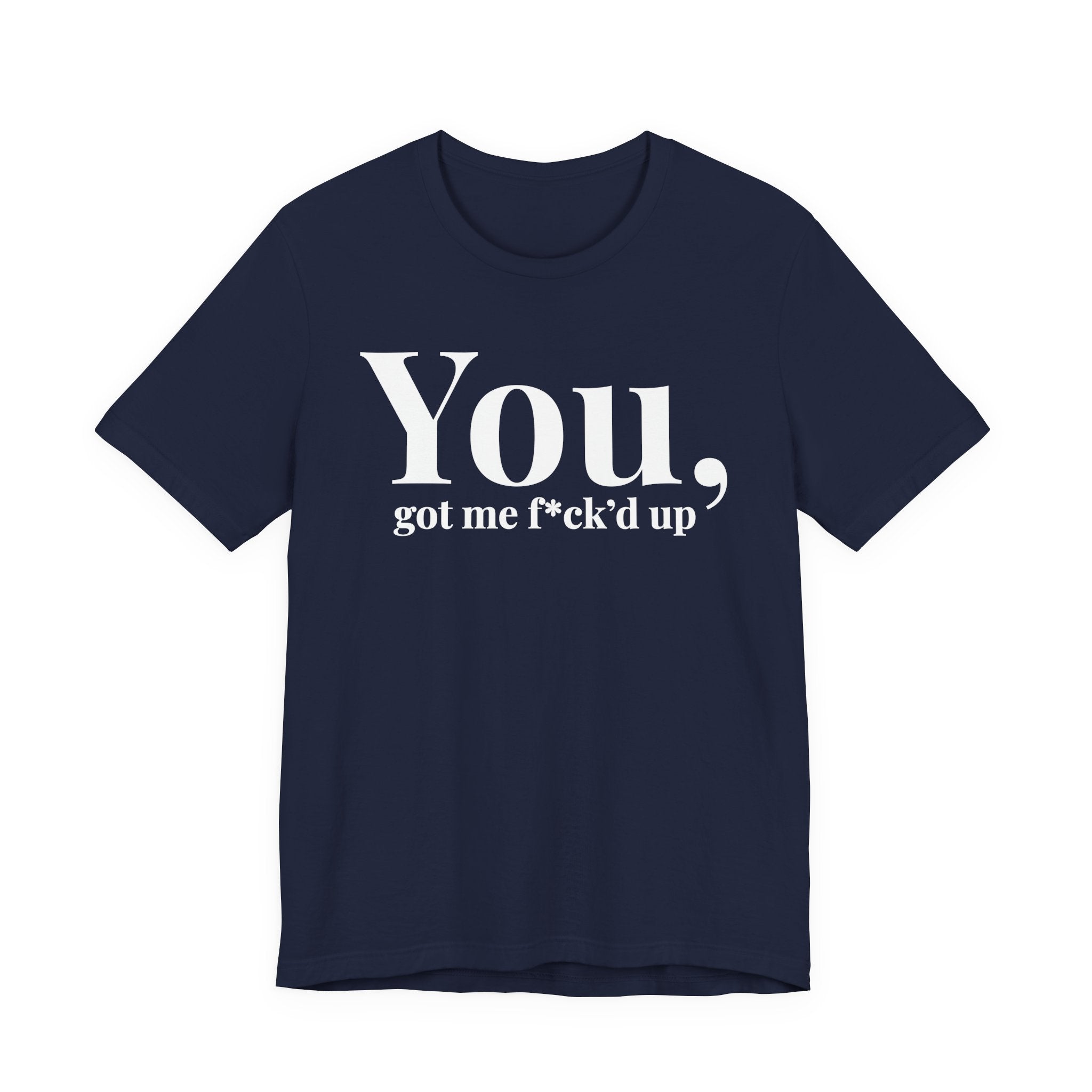 You Got Me Fuck'd Up T-Shirt