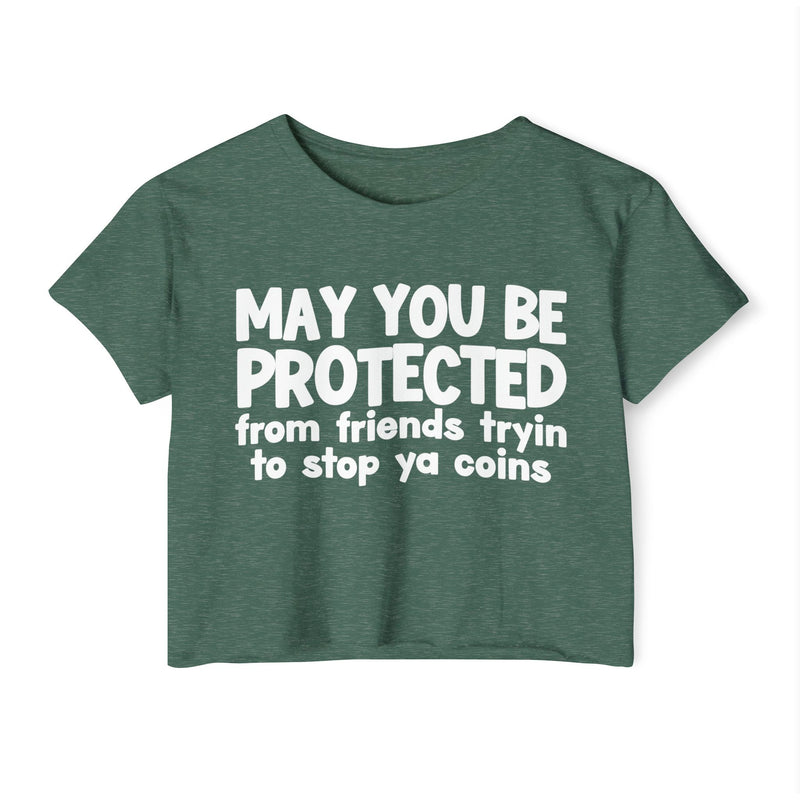 May You Be Protected From Friends Tryin To Stop Ya Coins - Funny Sarcastic Prayer Crop Top