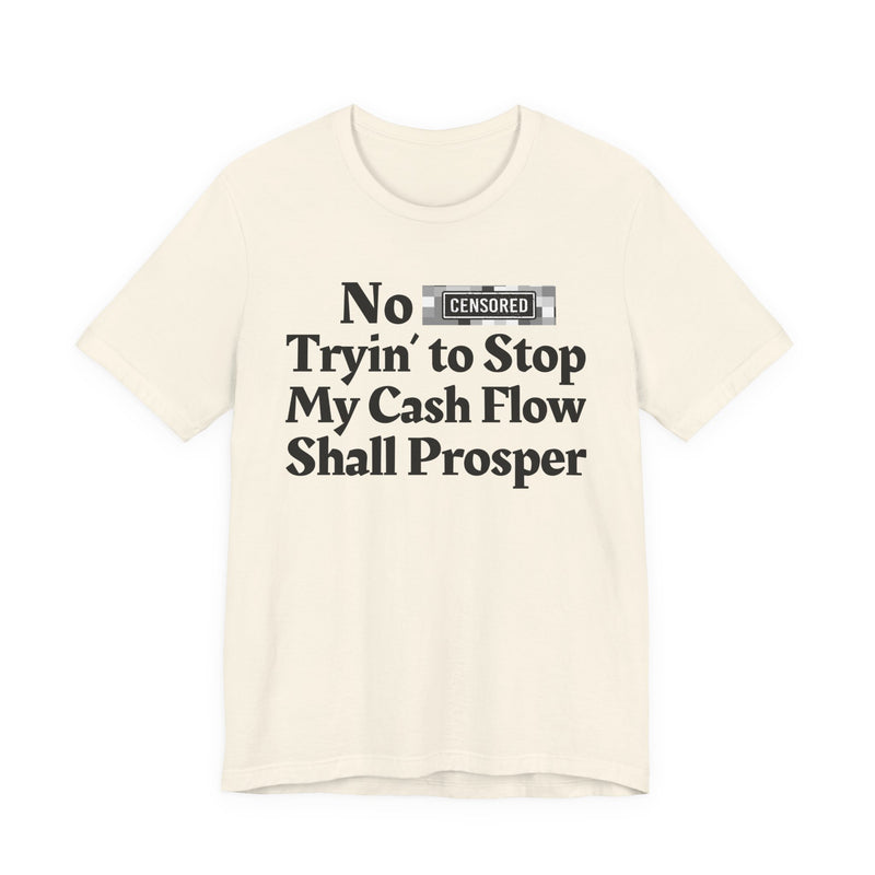 No Bitch Tryin' To Stop My Cash Flow Shall Prosper — T-Shirt