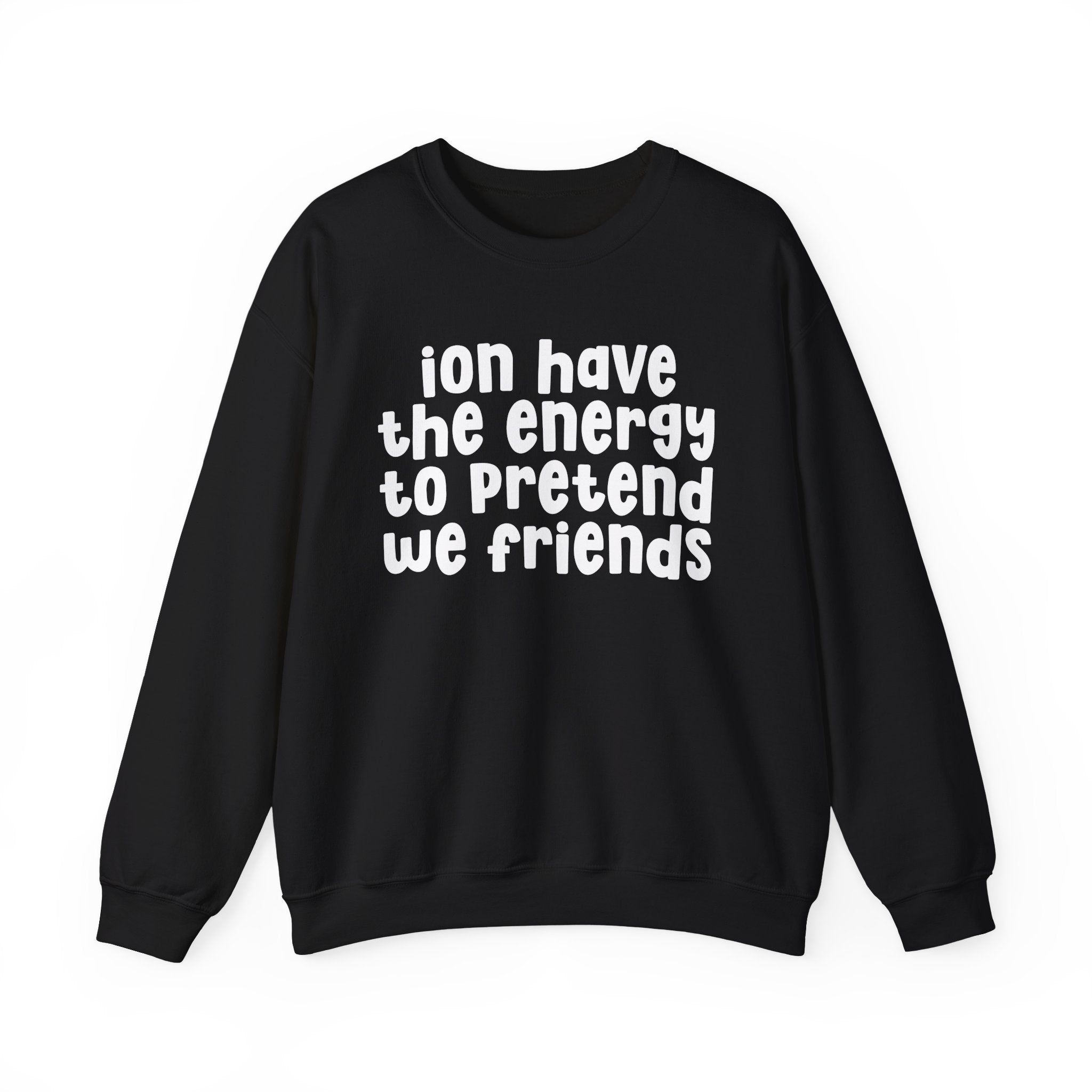 ION Have The Energy To Pretend We Friends - Energy Sweatshirt