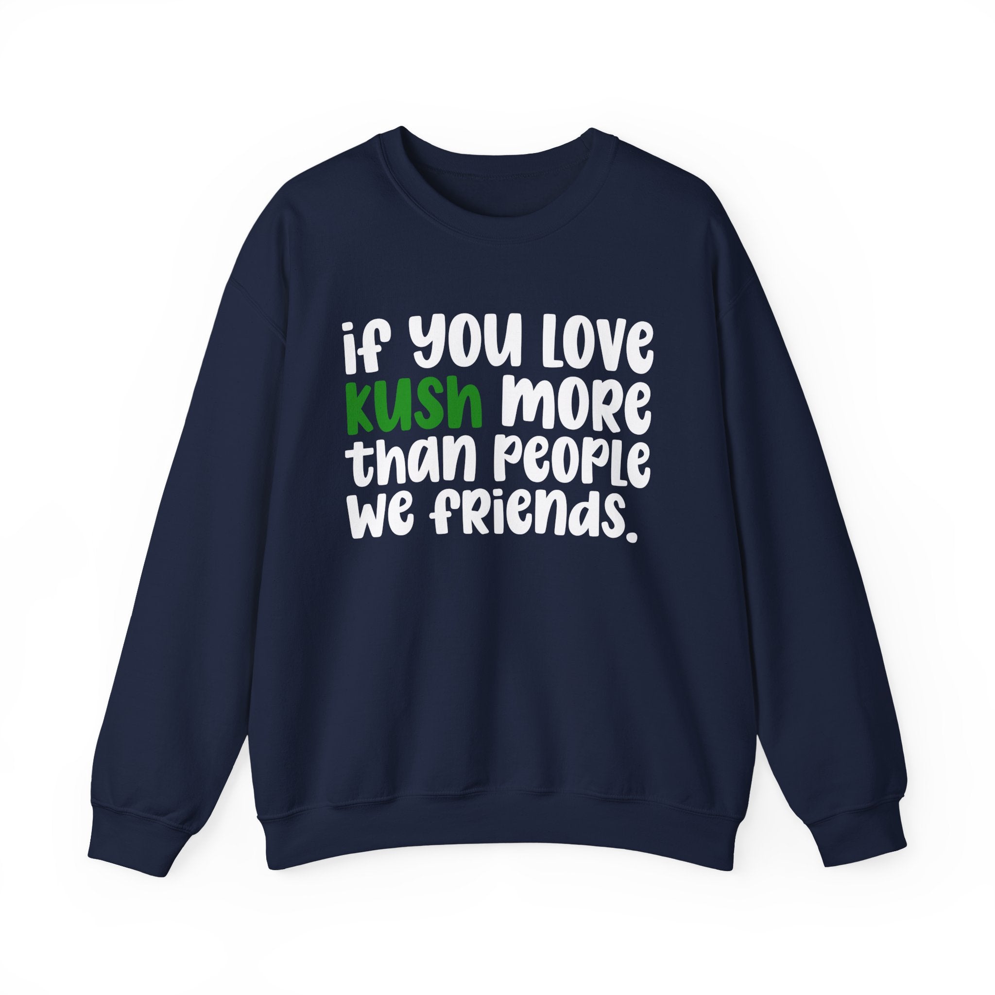 If You Love Kush More Than People We Friends - Sweatshirt