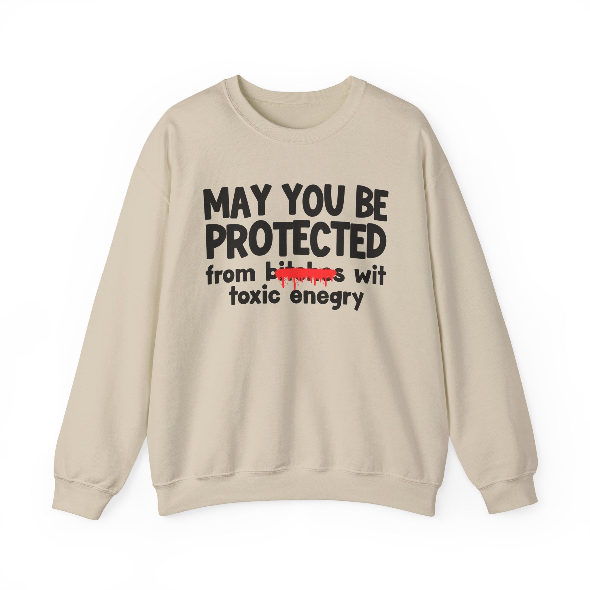 May You Be Protected From Bitches Wit Toxic Energy — Funny Protection Statement Sweatshirt