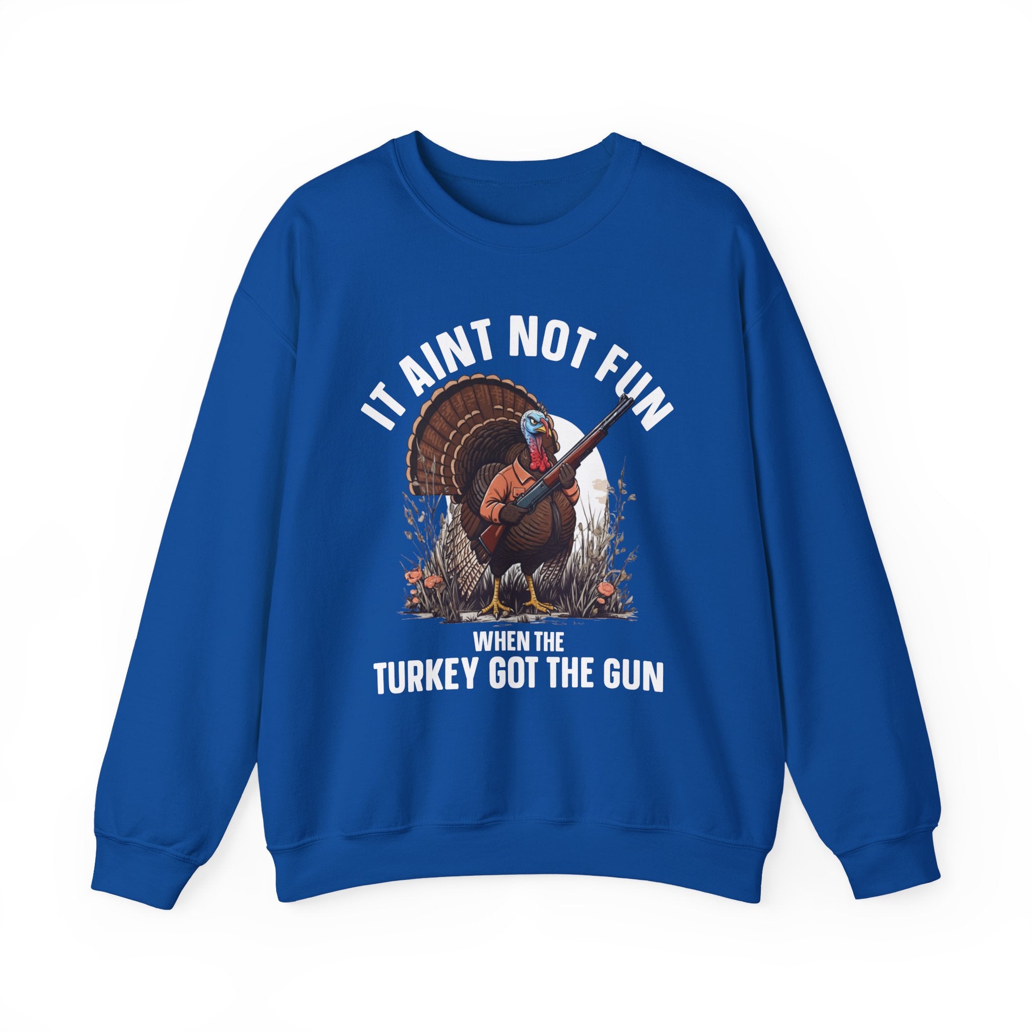 It Aint Not Fun When The Turkey Got The Gun — Sweatshirt