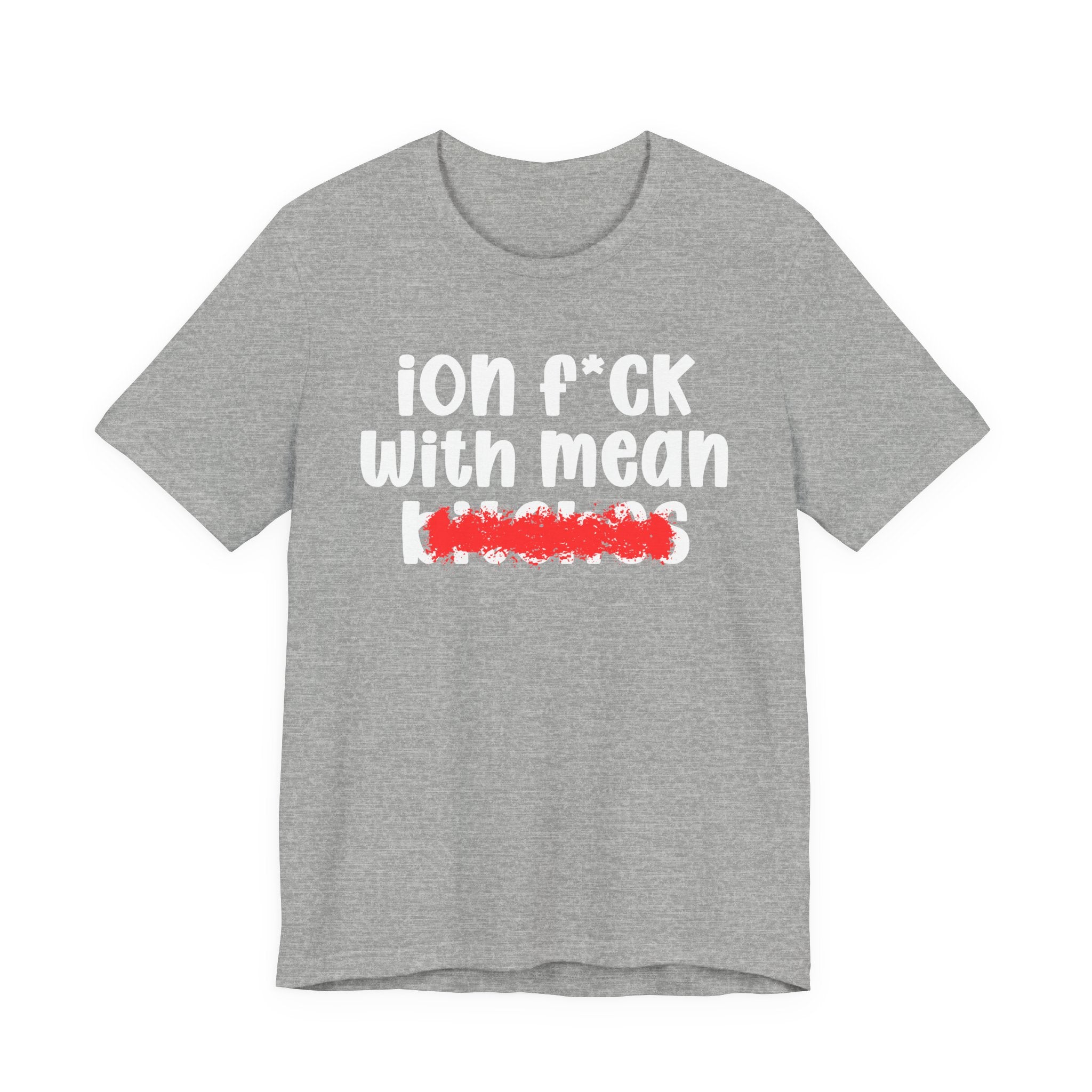 ION (I Don't) FUCK WITH MEAN BITCHES - Bold Sarcastic Graphic T-Shirt