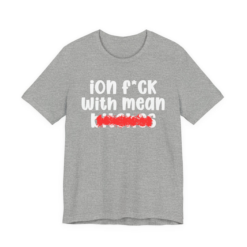 ION (I Don't) FUCK WITH MEAN BITCHES — Bold Sarcastic Graphic T-Shirt