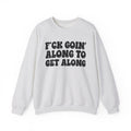 Fuck Goin' Along To Get Along – Funny Sarcastic Graphic Sweatshirt