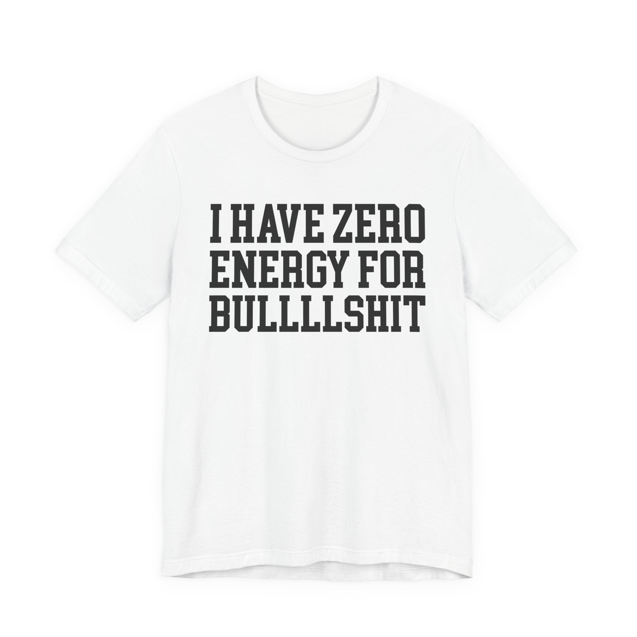 I Have Zero Energy For Bullshit — T-shirt