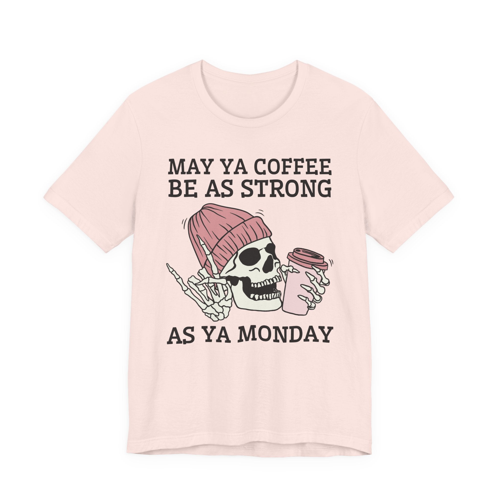 May Ya Coffee Be As Strong As Ya Monday — T-Shirt