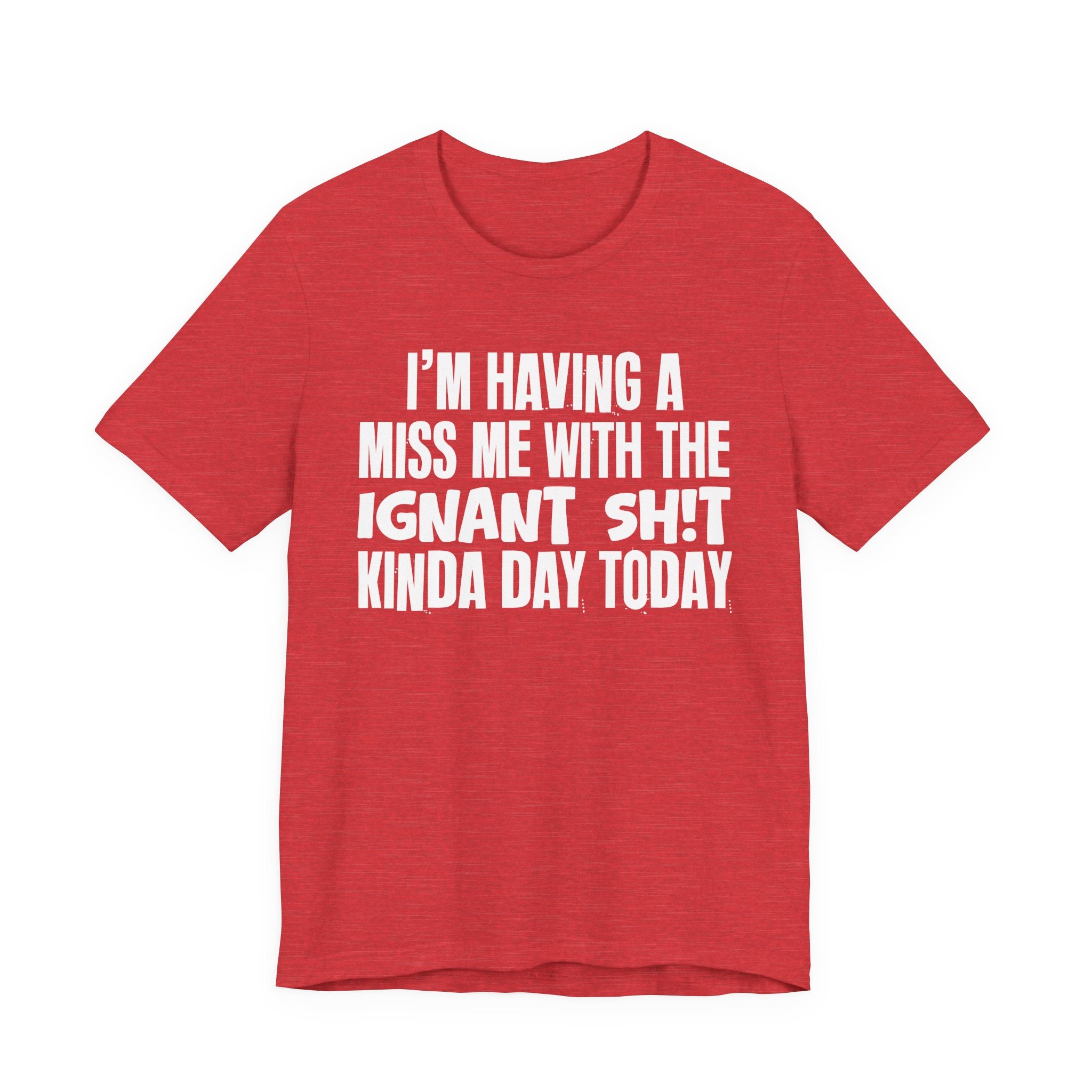 I'm Having A Miss Me With The Ignant Shit Kinda Day Today - Humorous Bold Mood T-Shirt