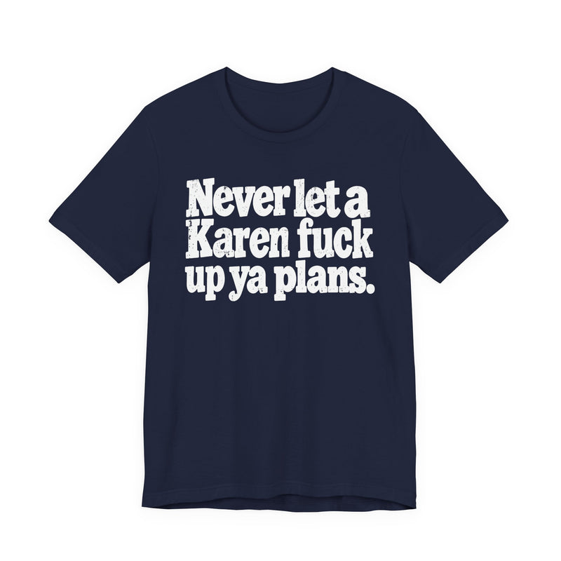 Never Let a Karen Fuck Up Ya Plans －Street Motivational T-Shirt