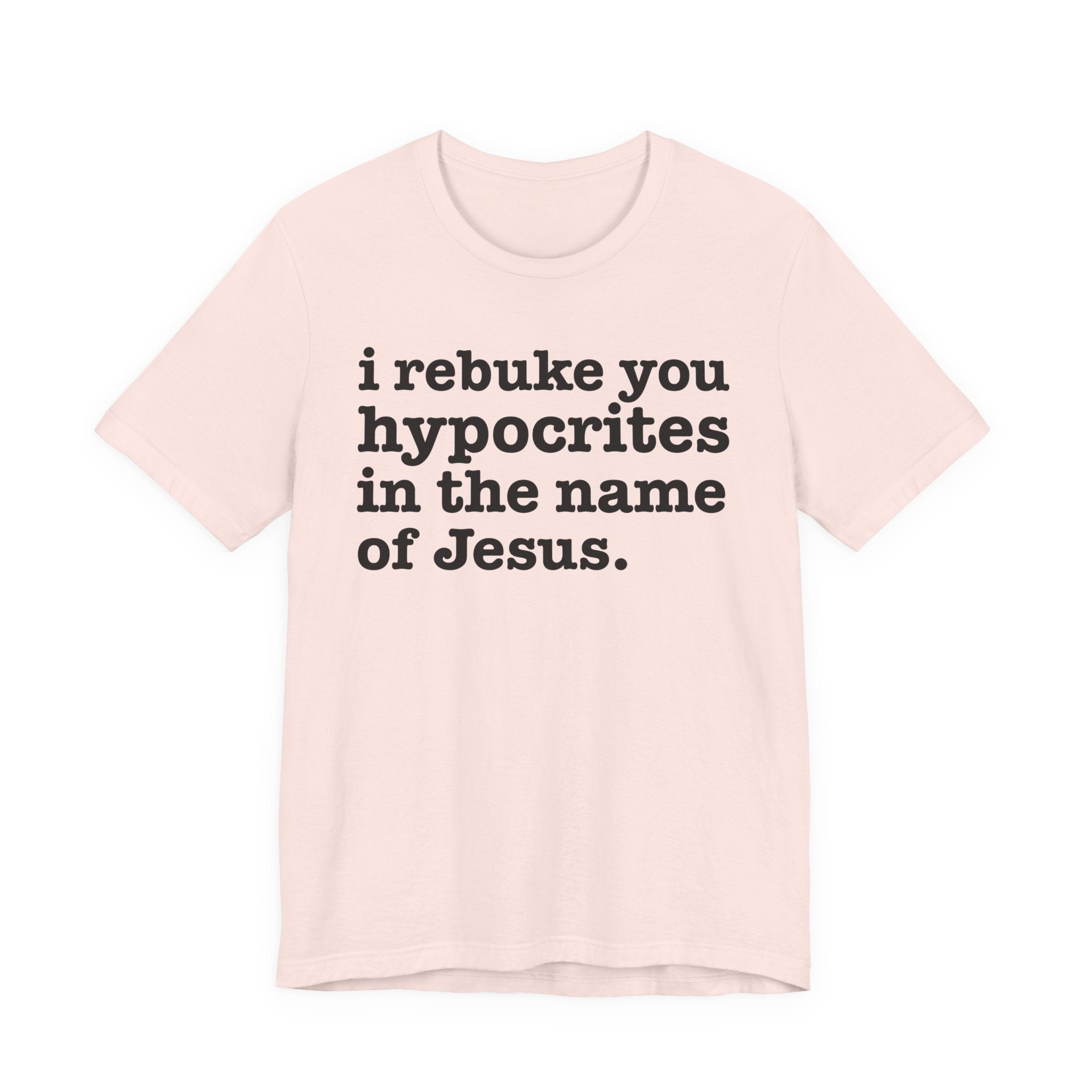 I Rebuke You Hypocrites in the Name of Jesus - Christian Humor Tee Shirt