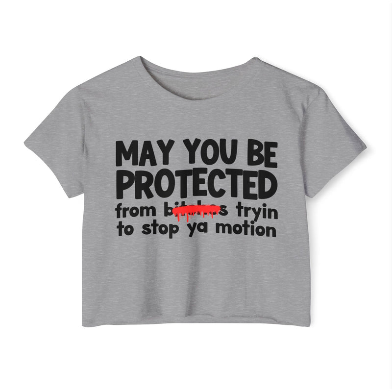 May You Be Protected From Bitches Tryin To Stop Ya Motion — Funny Protection Statement Crop Top