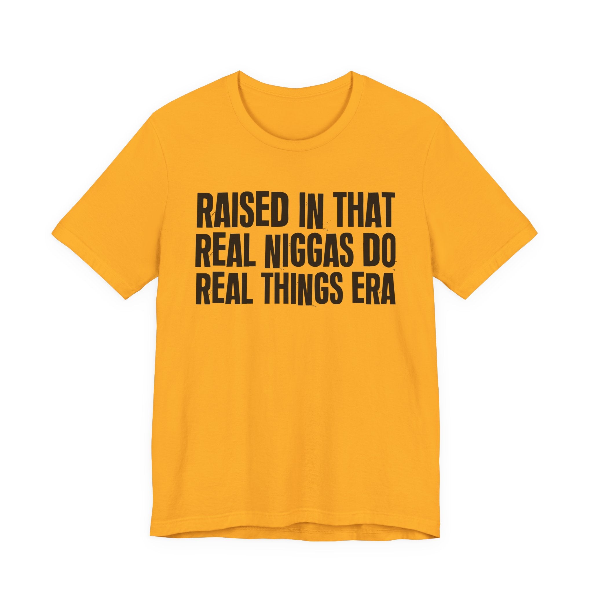 Raised In That Real Niggas Do Real Things Era - Funny Back In The Day Statement Tee Shirt