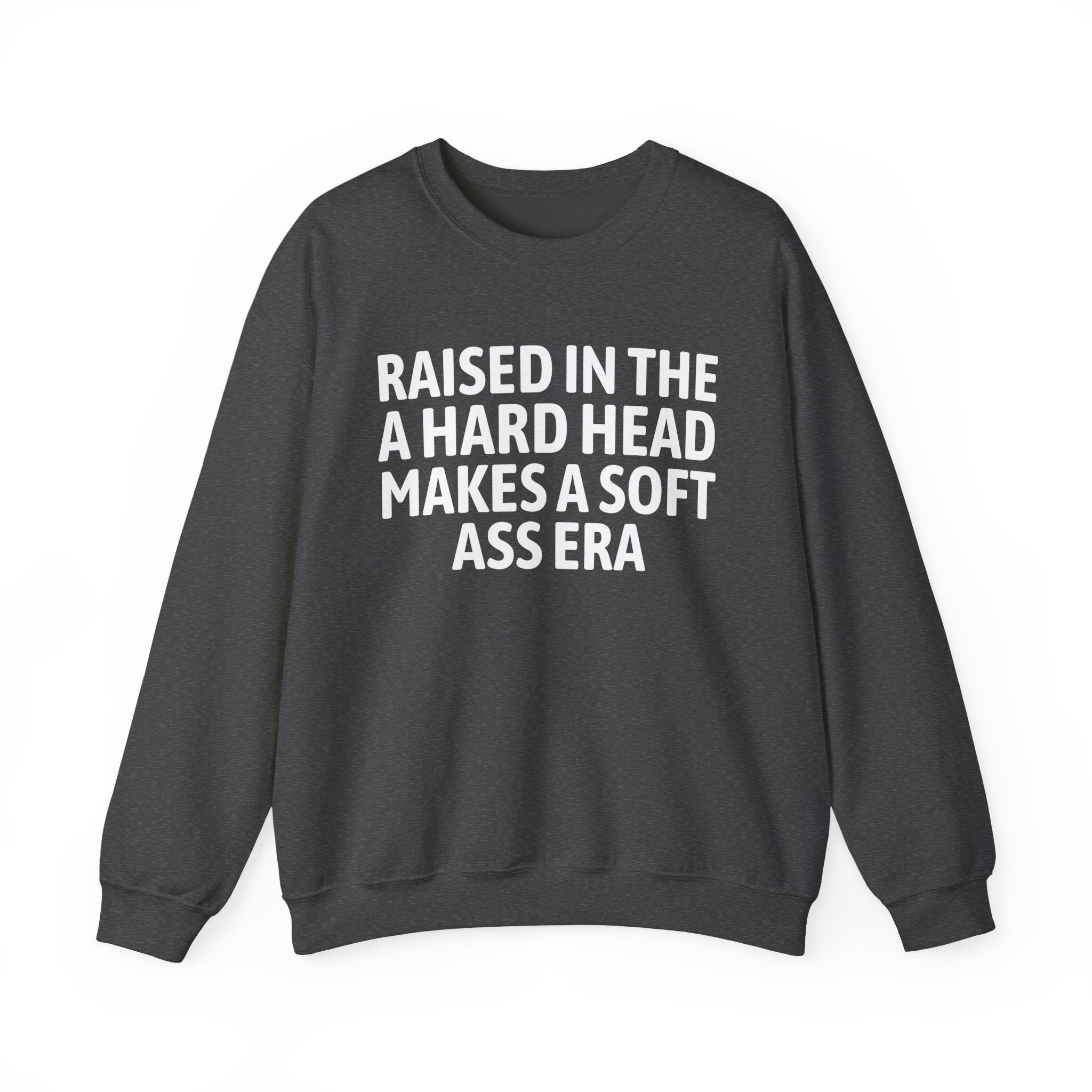 Raised In The A Hard Head Make A Soft Ass Era — Humorous Growing Up Graphic Sweatshirt