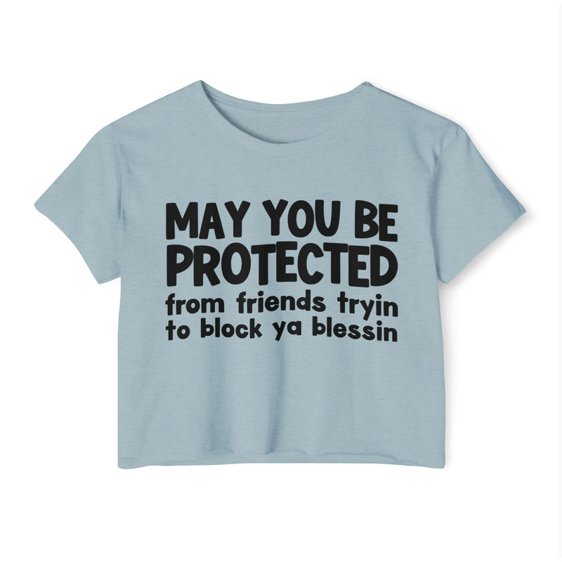 May You Be Protected From Friends Tryin To Block Ya Blessin - Inspirational Quote Crop Top