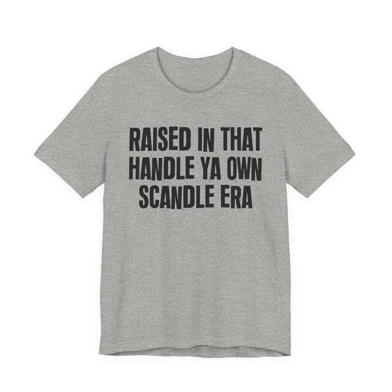 T-Shirt product with lettering reading "RAISED IN THAT HANDLE YA OWN SCANDLE ERA", alternate view.