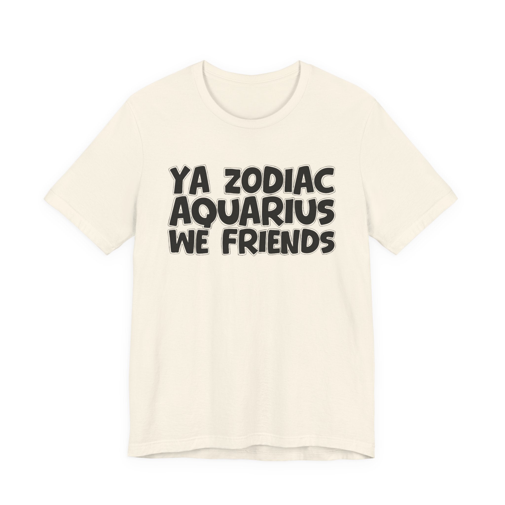 Ya Zodiac AQUARIUS We Friends - Fun Astrology Tee for AQUARIUS Sign