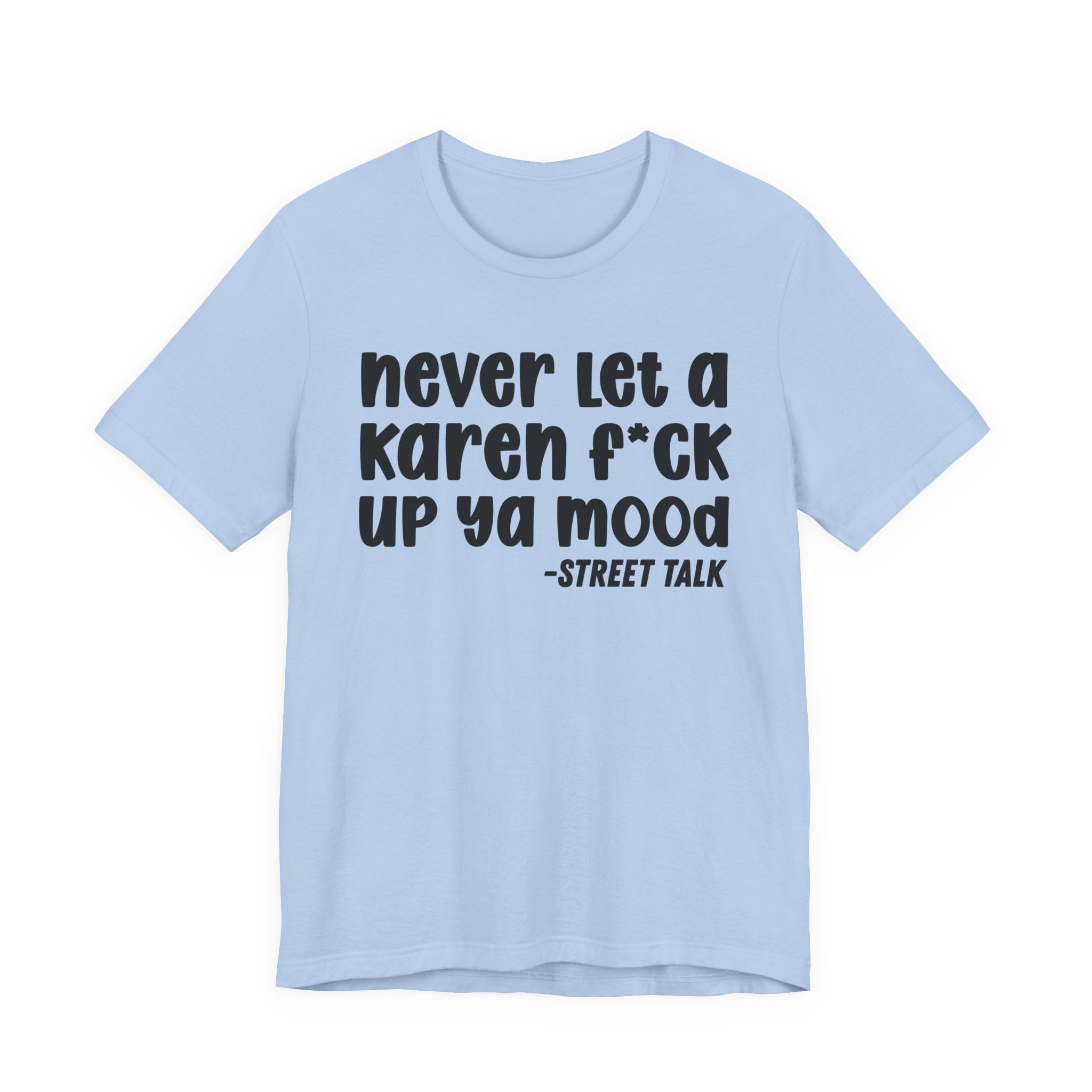Never Let a Karen  Fuck Up Ya Mood - Sarcastic Statement Tee Shirt