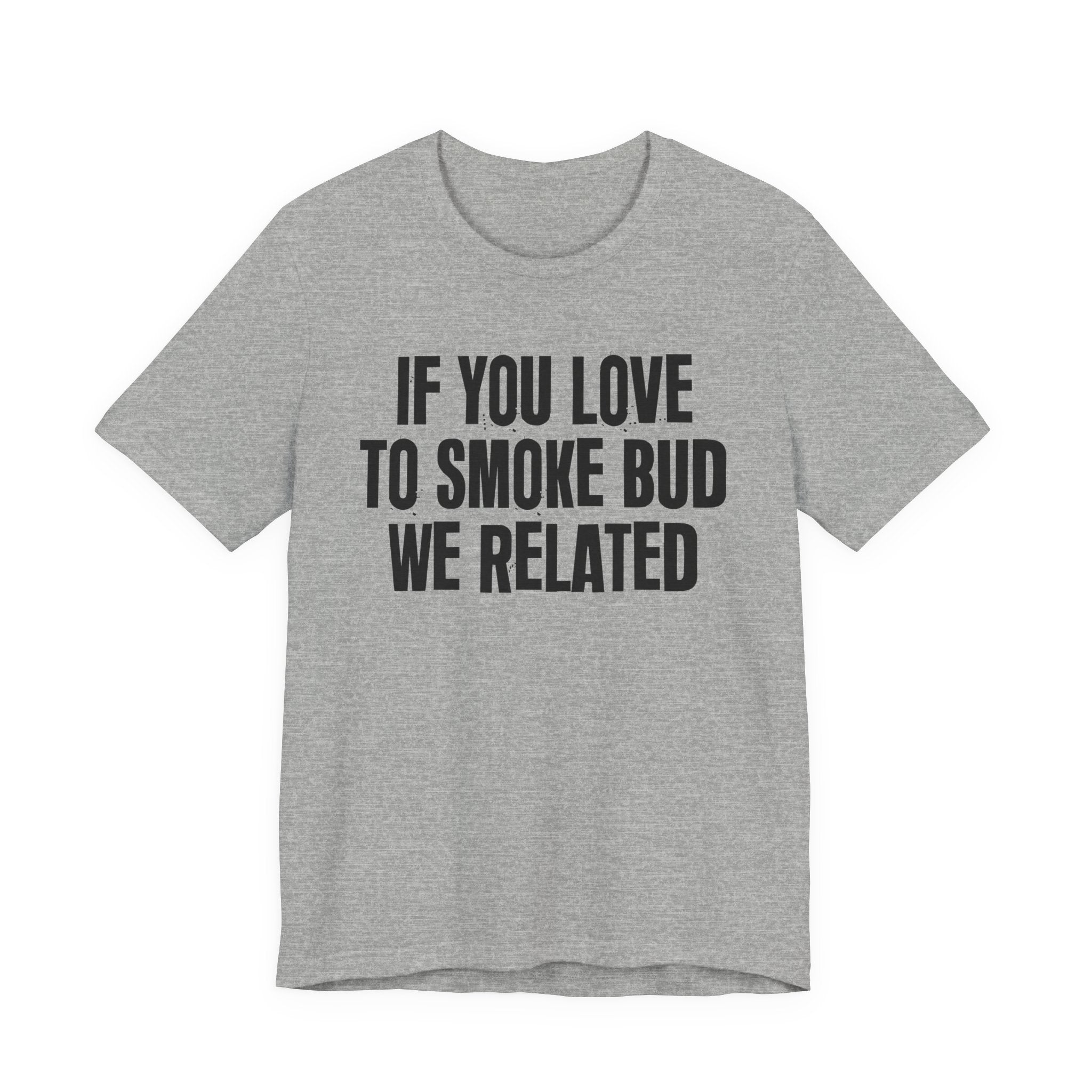 If You Love To Smoke Bud We Related — Funny Cannabis Lovers Tee Shirt