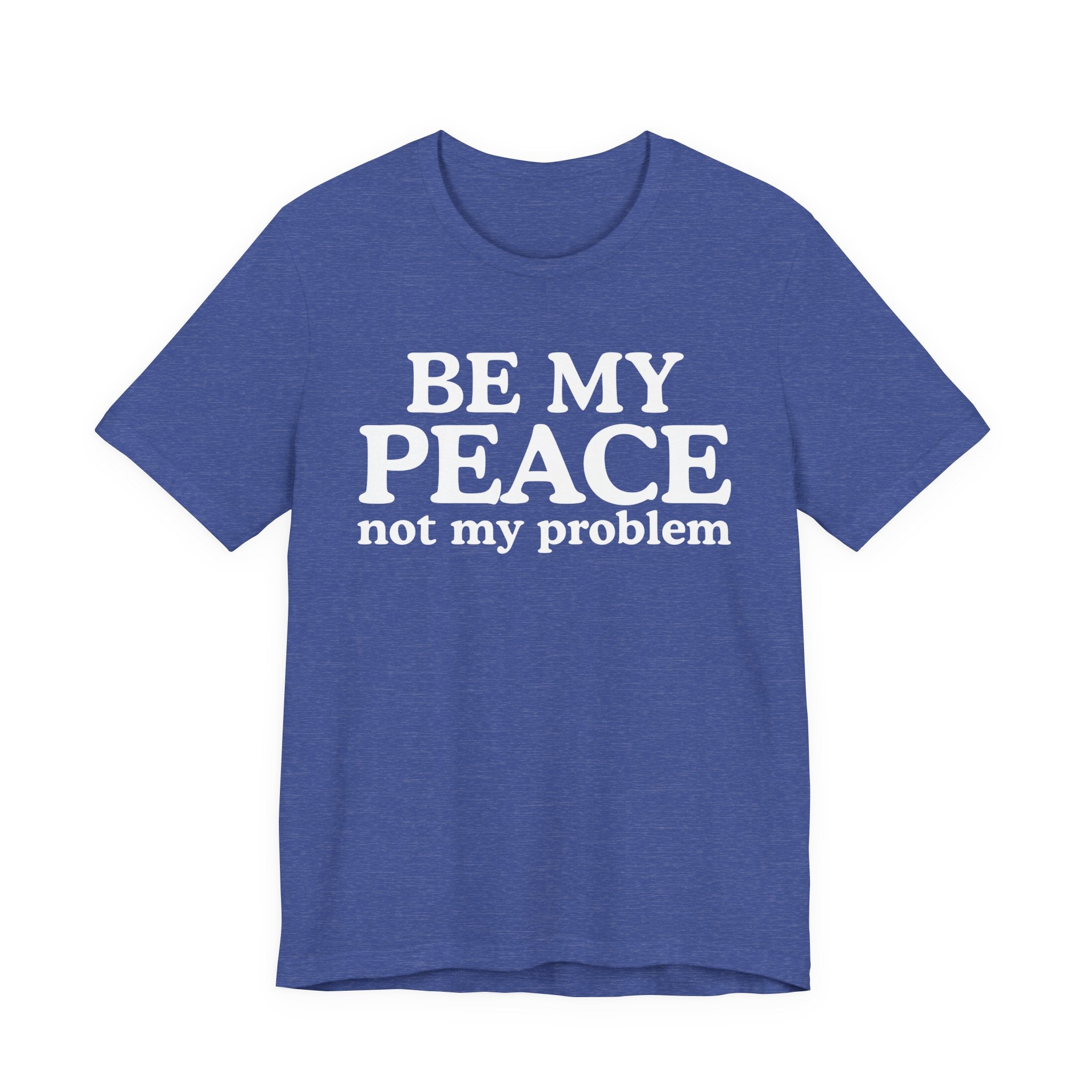 Be My Peace Not My Problem T-Shirt — Peaceful Message Tee