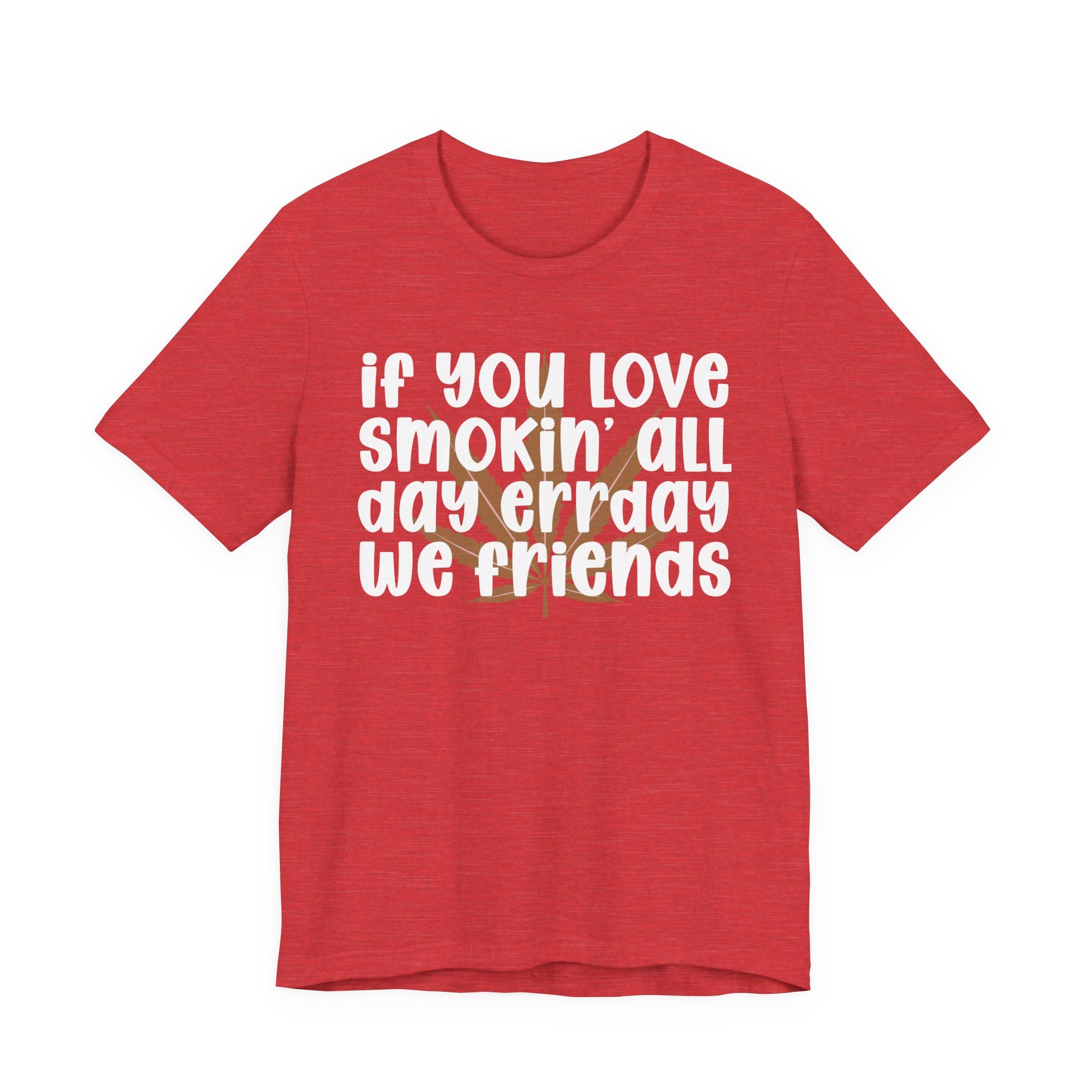 If You Love Smokin' All Day  Err'day We Friends - Reggaeton Fan T-Shirt