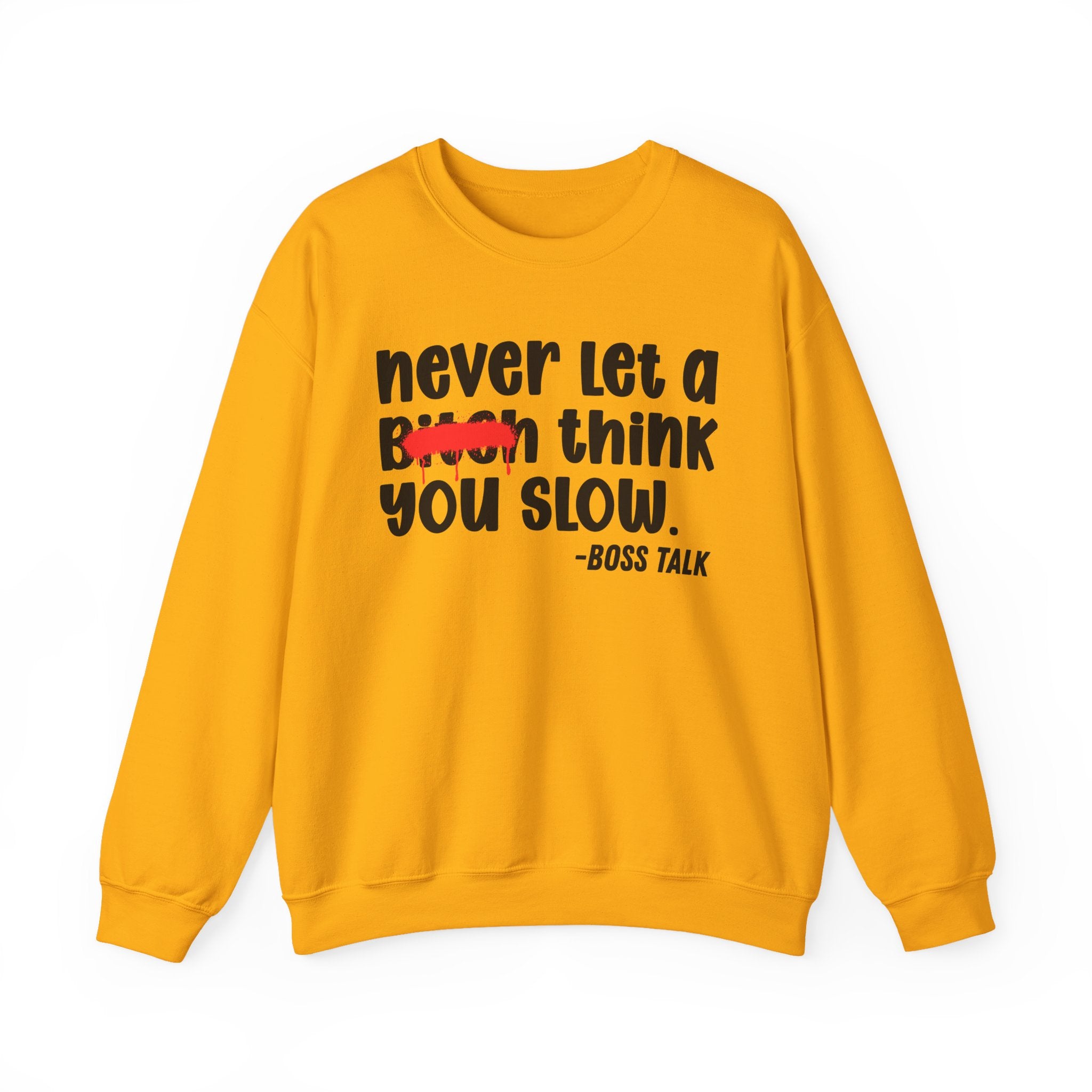 Never Let A Bitch Think You Slow - Motivational Money Talk Sweatshirt