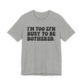 Im Too EFN (Fucking) Busy To Be Bothered - Bold Statement T‑Shirt