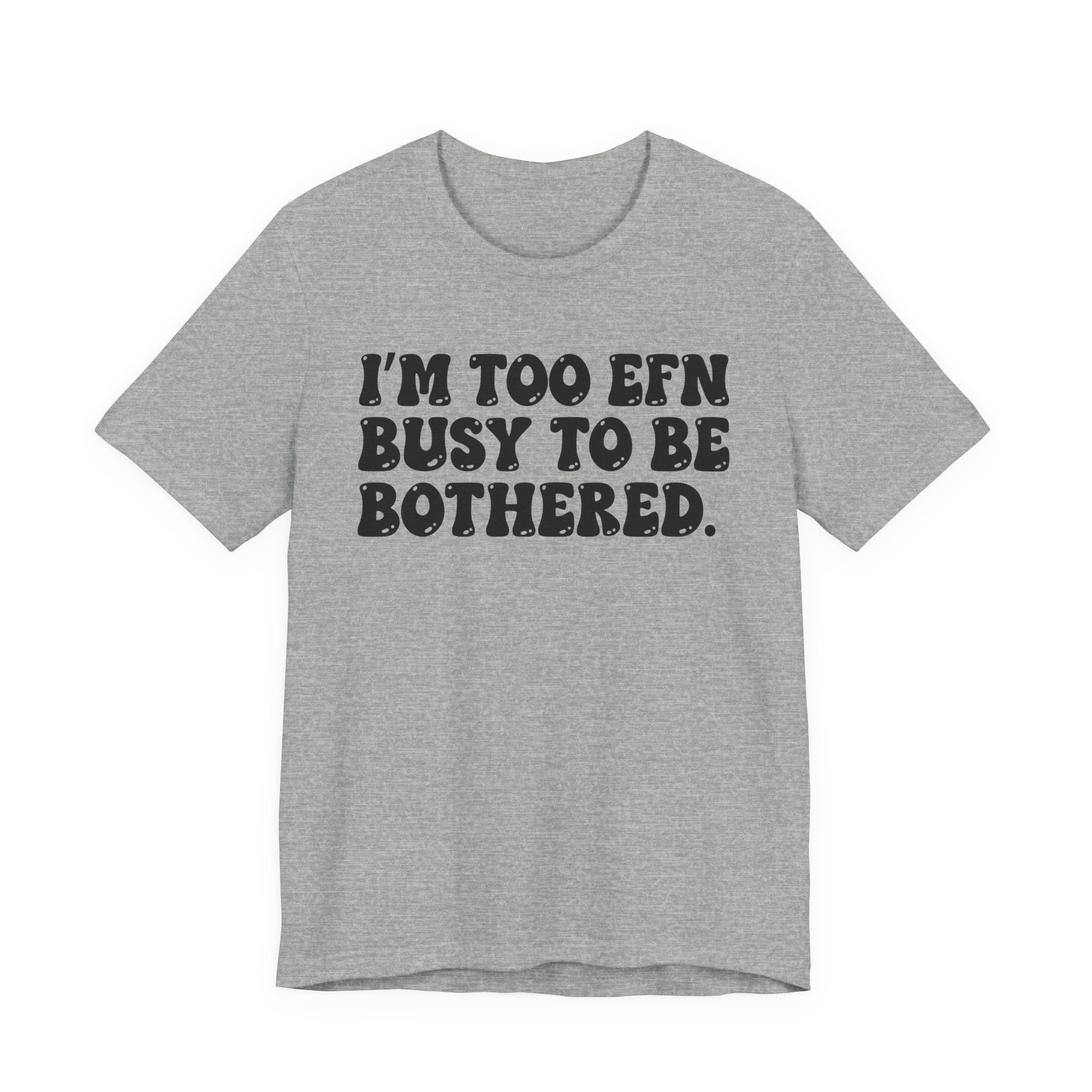 Im Too EFN (Fucking) Busy To Be Bothered - Bold Statement T‑Shirt