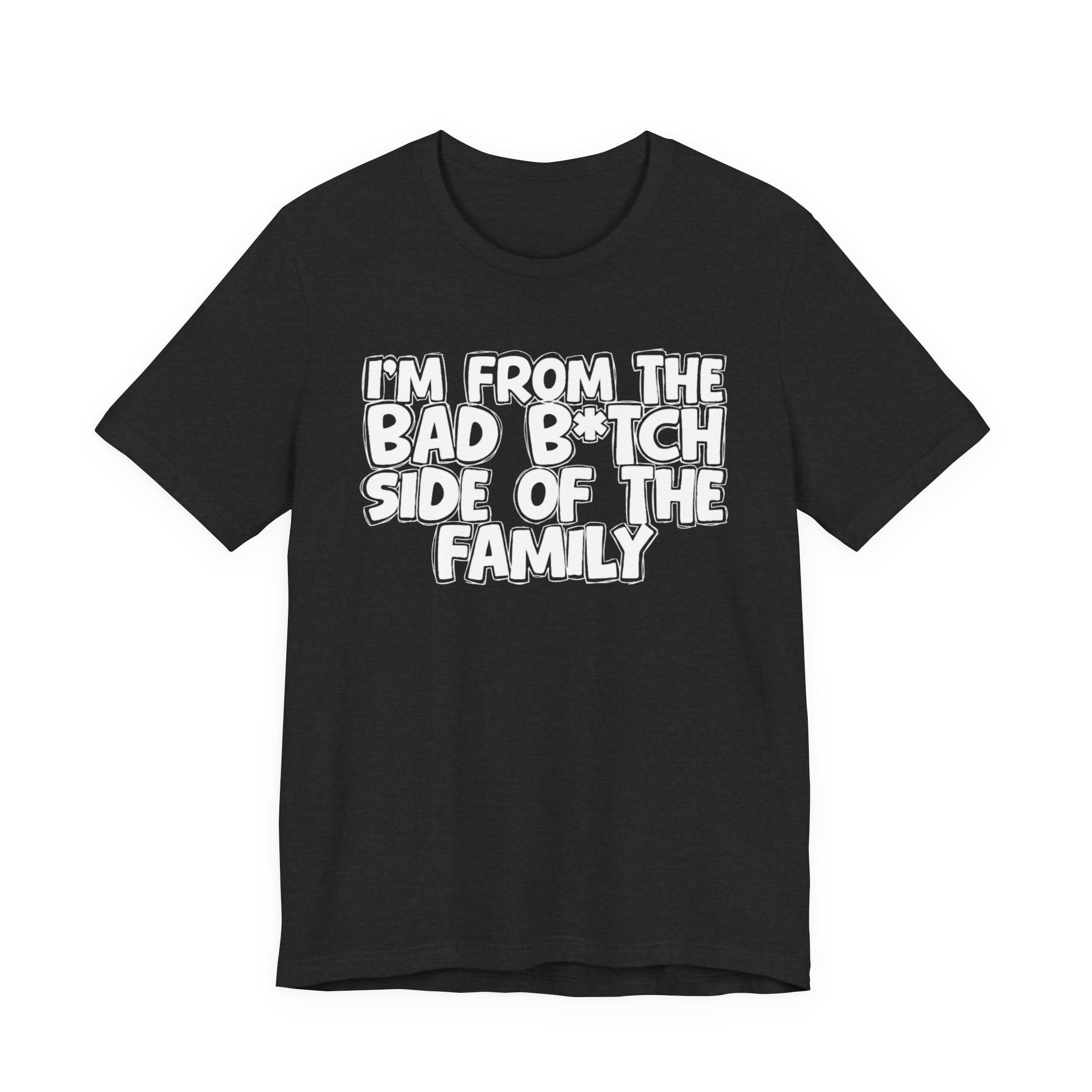 I'm From the Bad Bitch Side of the Family － T-shirt